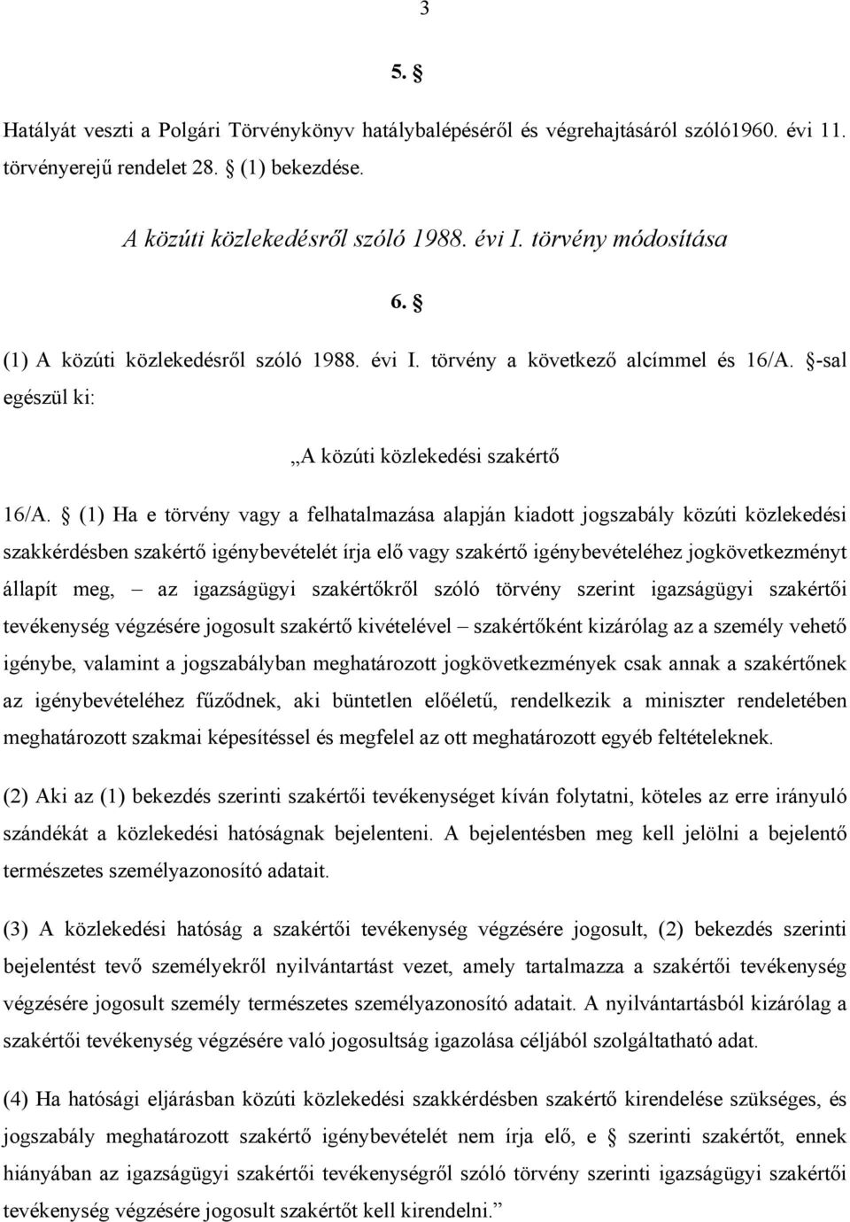 (1) Ha e törvény vagy a felhatalmazása alapján kiadott jogszabály közúti közlekedési szakkérdésben szakértő igénybevételét írja elő vagy szakértő igénybevételéhez jogkövetkezményt állapít meg, az