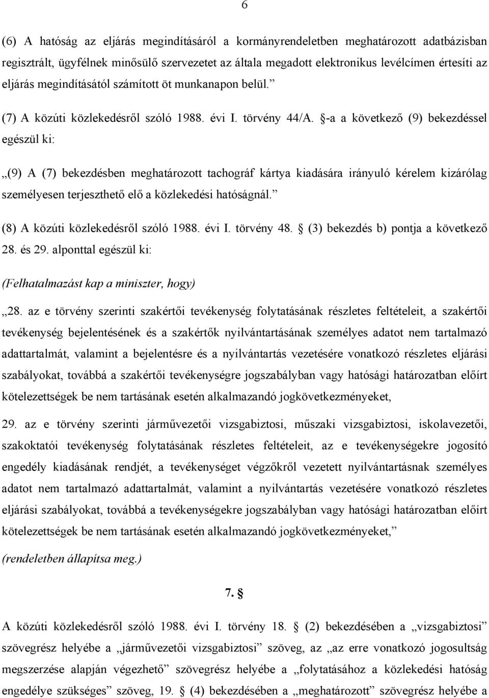 -a a következő (9) bekezdéssel egészül ki: (9) A (7) bekezdésben meghatározott tachográf kártya kiadására irányuló kérelem kizárólag személyesen terjeszthető elő a közlekedési hatóságnál.