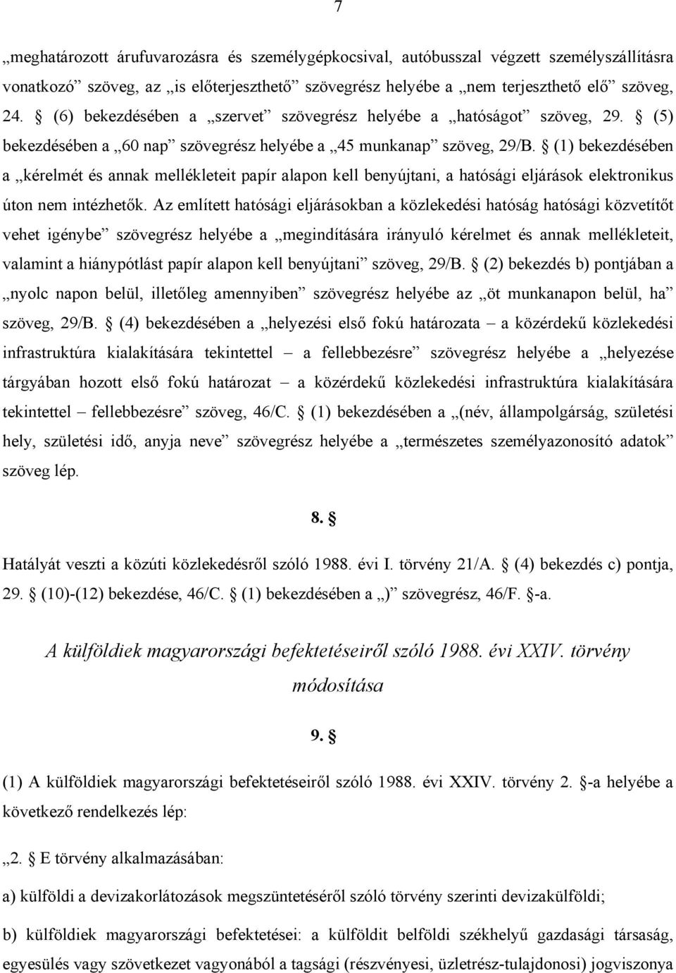 (1) bekezdésében a kérelmét és annak mellékleteit papír alapon kell benyújtani, a hatósági eljárások elektronikus úton nem intézhetők.