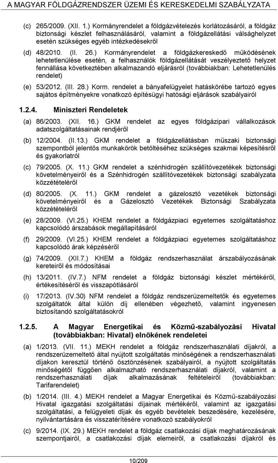 26.) Kormányrendelet a földgázkereskedő működésének lehetetlenülése esetén, a felhasználók földgázellátását veszélyeztető helyzet fennállása következtében alkalmazandó eljárásról (továbbiakban: