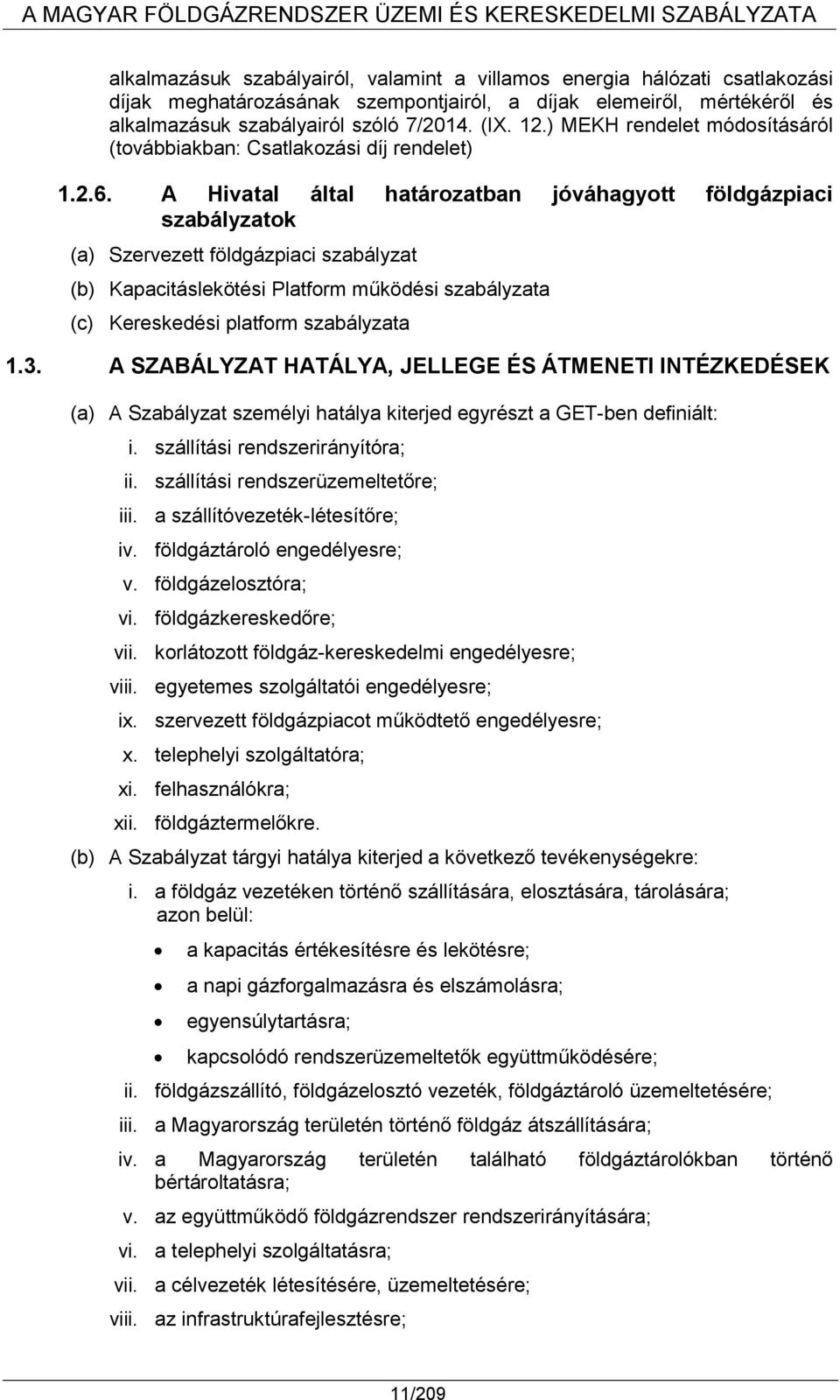 A Hivatal által határozatban jóváhagyott földgázpiaci szabályzatok (a) Szervezett földgázpiaci szabályzat (b) Kapacitáslekötési Platform működési szabályzata (c) Kereskedési platform szabályzata 1.3.