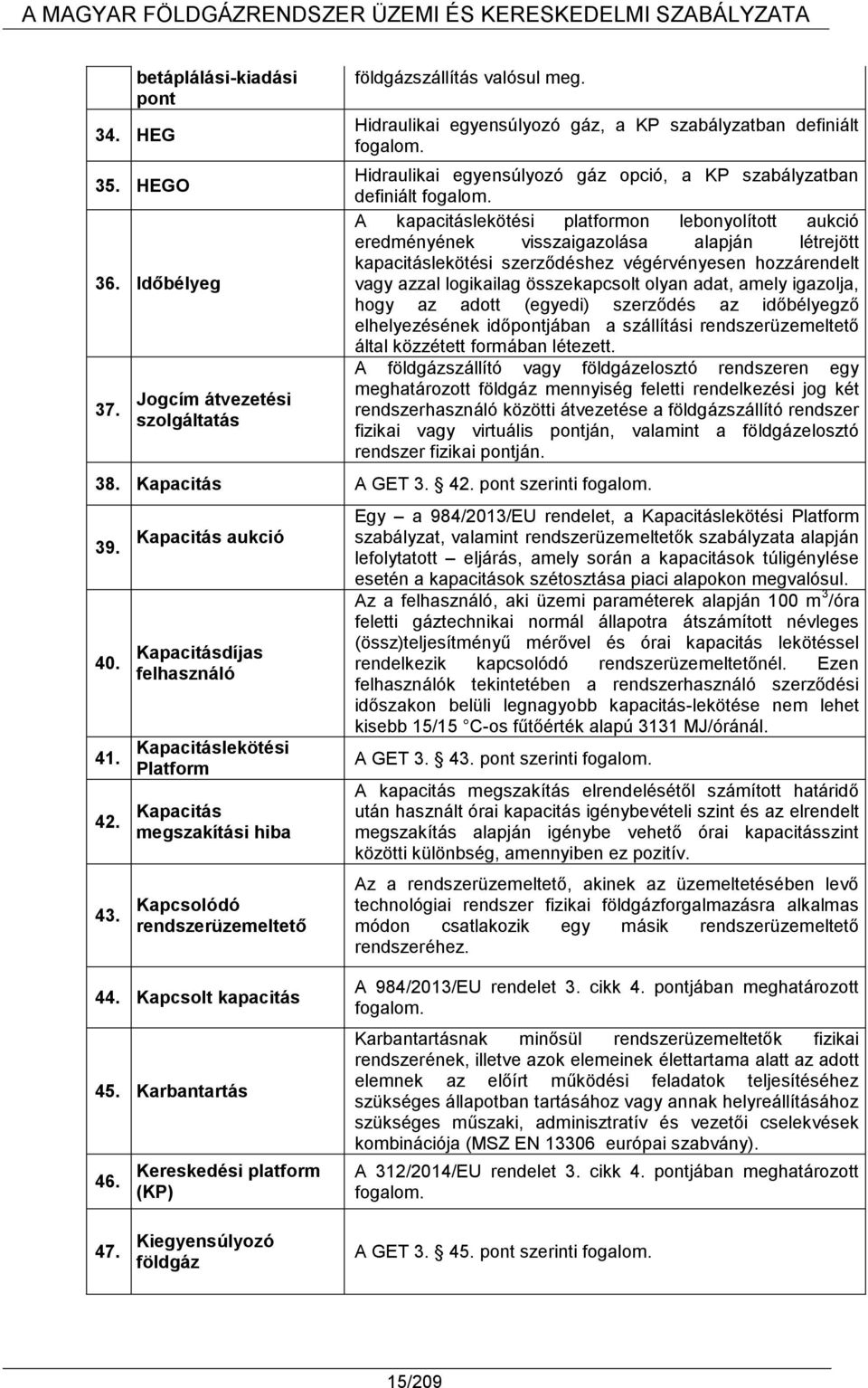 A kapacitáslekötési platformon lebonyolított aukció eredményének visszaigazolása alapján létrejött kapacitáslekötési szerződéshez végérvényesen hozzárendelt vagy azzal logikailag összekapcsolt olyan