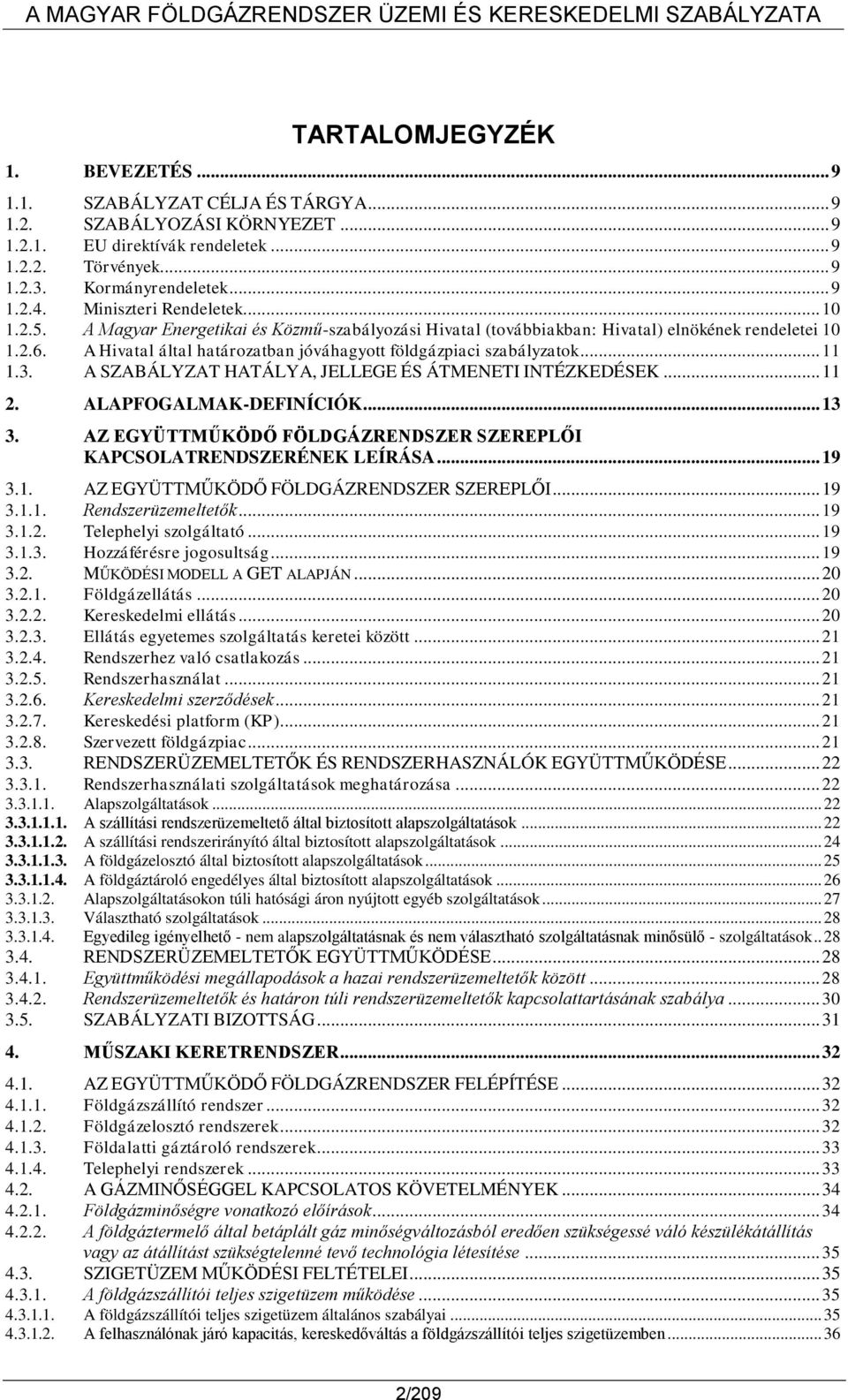 A Hivatal által határozatban jóváhagyott földgázpiaci szabályzatok... 11 1.3. A SZABÁLYZAT HATÁLYA, JELLEGE ÉS ÁTMENETI INTÉZKEDÉSEK... 11 2. ALAPFOGALMAK-DEFINÍCIÓK... 13 3.