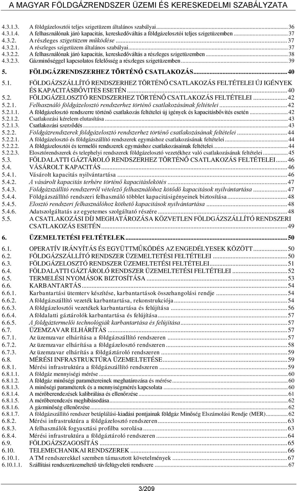 .. 39 5. FÖLDGÁZRENDSZERHEZ TÖRTÉNŐ CSATLAKOZÁS... 40 5.1. FÖLDGÁZSZÁLLÍTÓ RENDSZERHEZ TÖRTÉNŐ CSATLAKOZÁS FELTÉTELEI ÚJ IGÉNYEK ÉS KAPACITÁSBŐVITÉS ESETÉN... 40 5.2.