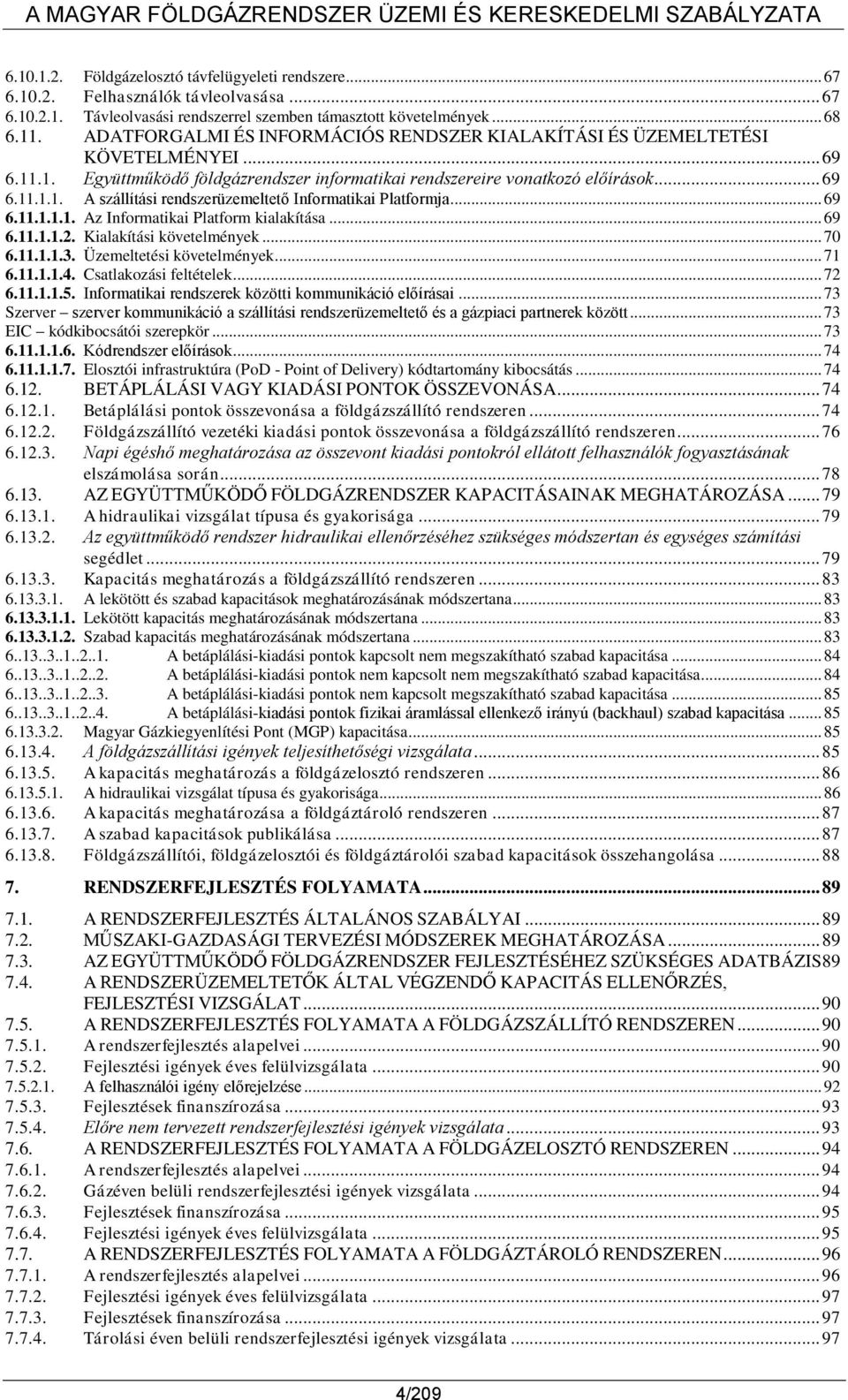 .. 69 6.11.1.1.1. Az Informatikai Platform kialakítása... 69 6.11.1.1.2. Kialakítási követelmények... 70 6.11.1.1.3. Üzemeltetési követelmények... 71 6.11.1.1.4. Csatlakozási feltételek... 72 6.11.1.1.5.