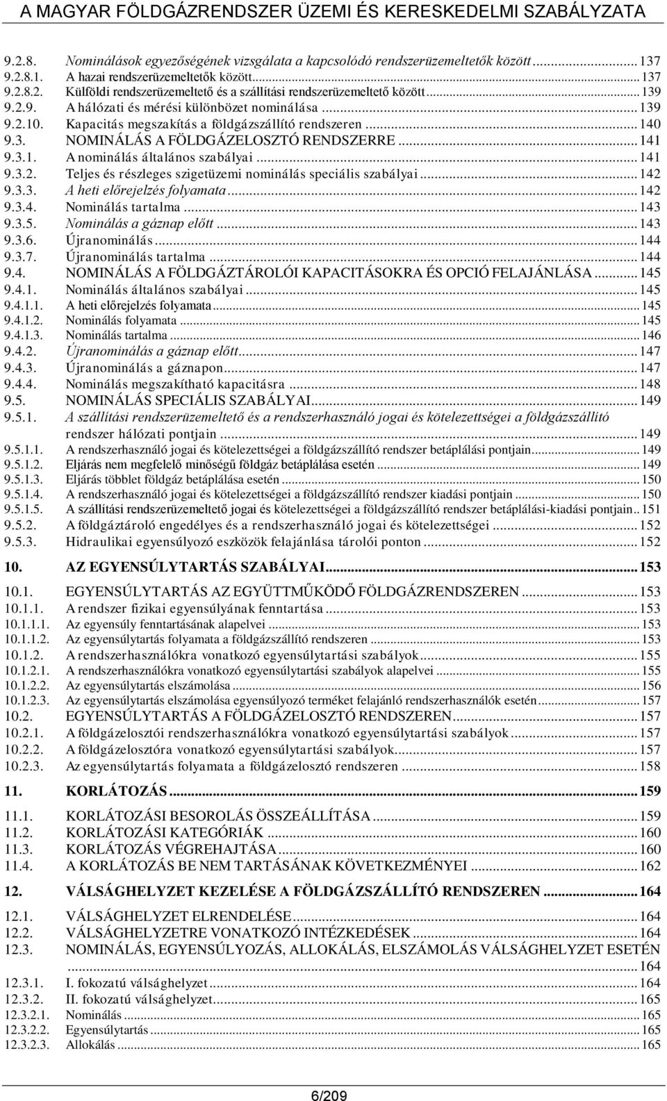 .. 141 9.3.2. Teljes és részleges szigetüzemi nominálás speciális szabályai... 142 9.3.3. A heti előrejelzés folyamata... 142 9.3.4. Nominálás tartalma... 143 9.3.5. Nominálás a gáznap előtt... 143 9.3.6.