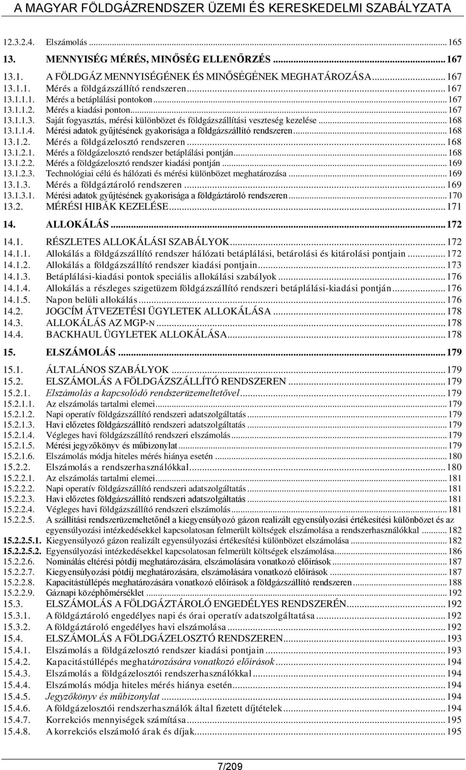 Mérési adatok gyűjtésének gyakorisága a földgázszállító rendszeren... 168 13.1.2. Mérés a földgázelosztó rendszeren... 168 13.1.2.1. Mérés a földgázelosztó rendszer betáplálási pontján... 168 13.1.2.2. Mérés a földgázelosztó rendszer kiadási pontján.