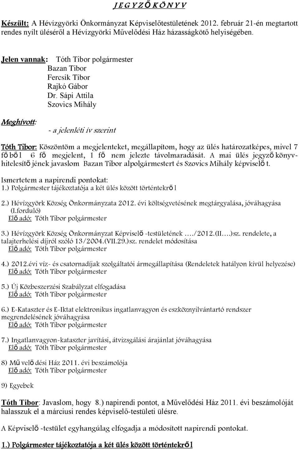 Sápi Attila Szovics Mihály Meghívott: - a jelenléti ív szerint Tóth Tibor: Köszöntöm a megjelenteket, megállapítom, hogy az ülés határozatképes, mivel 7 fő bő l 6 fő megjelent, 1 fő nem jelezte