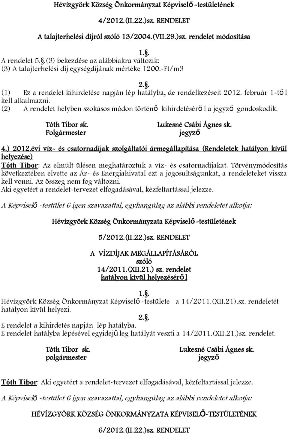 február 1-tő l kell alkalmazni. (2) A rendelet helyben szokásos módon történő kihirdetésérő l a jegyző gondoskodik. Tóth Tibor sk. Polgármester Lukesné Csábi Ágnes sk. jegyző 4.) 2012.