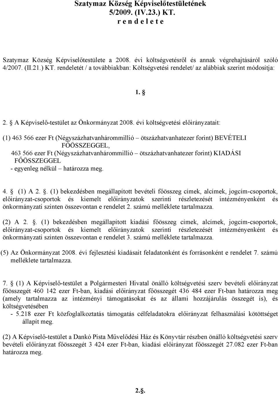 évi költségvetési előirányzatait: (1) 46 566 ezer Ft (Négyszázhatvanhárommillió ötszázhatvanhatezer forint) BEVÉTELI FŐÖSSZEGGEL, 46 566 ezer Ft (Négyszázhatvanhárommillió ötszázhatvanhatezer forint)