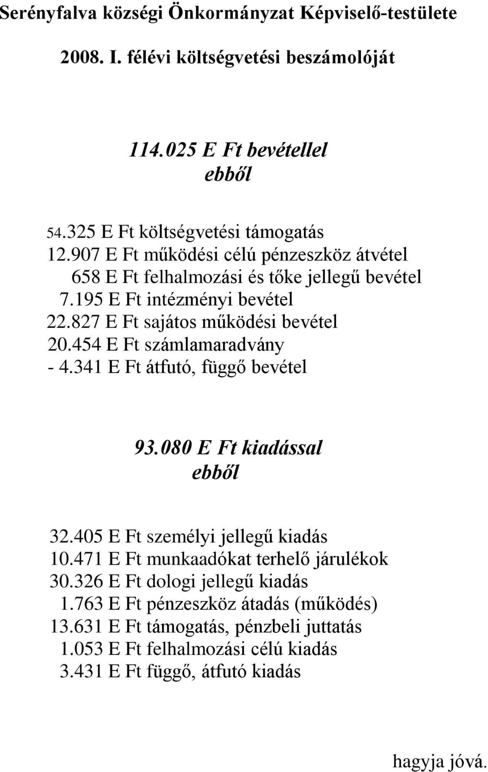 454 E Ft számlamaradvány - 4.341 E Ft átfutó, függõ bevétel 93.080 E Ft kiadással ebbõl 32.405 E Ft személyi jellegû kiadás 10.471 E Ft munkaadókat terhelõ járulékok 30.