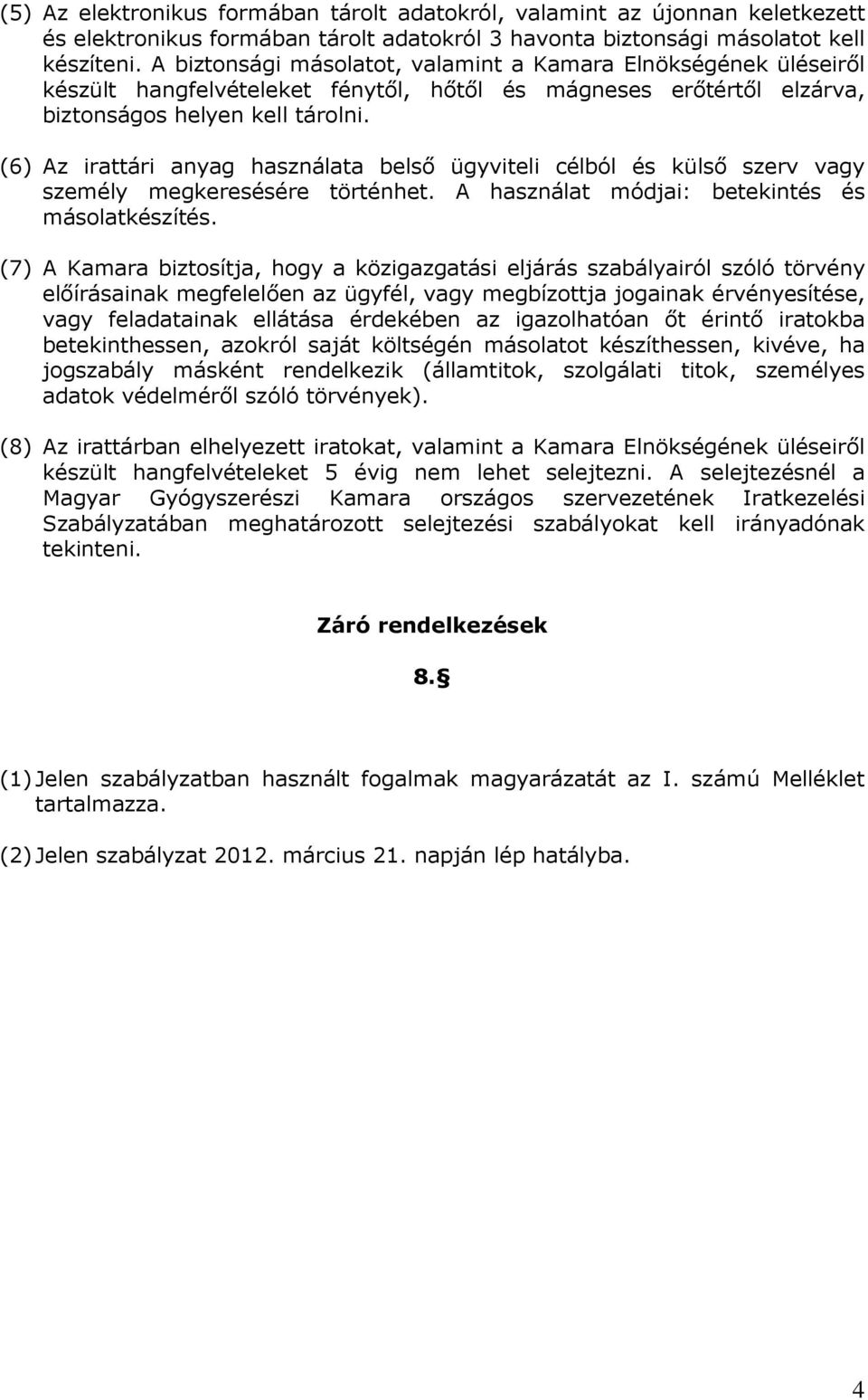 (6) Az irattári anyag használata belső ügyviteli célból és külső szerv vagy személy megkeresésére történhet. A használat módjai: betekintés és másolatkészítés.