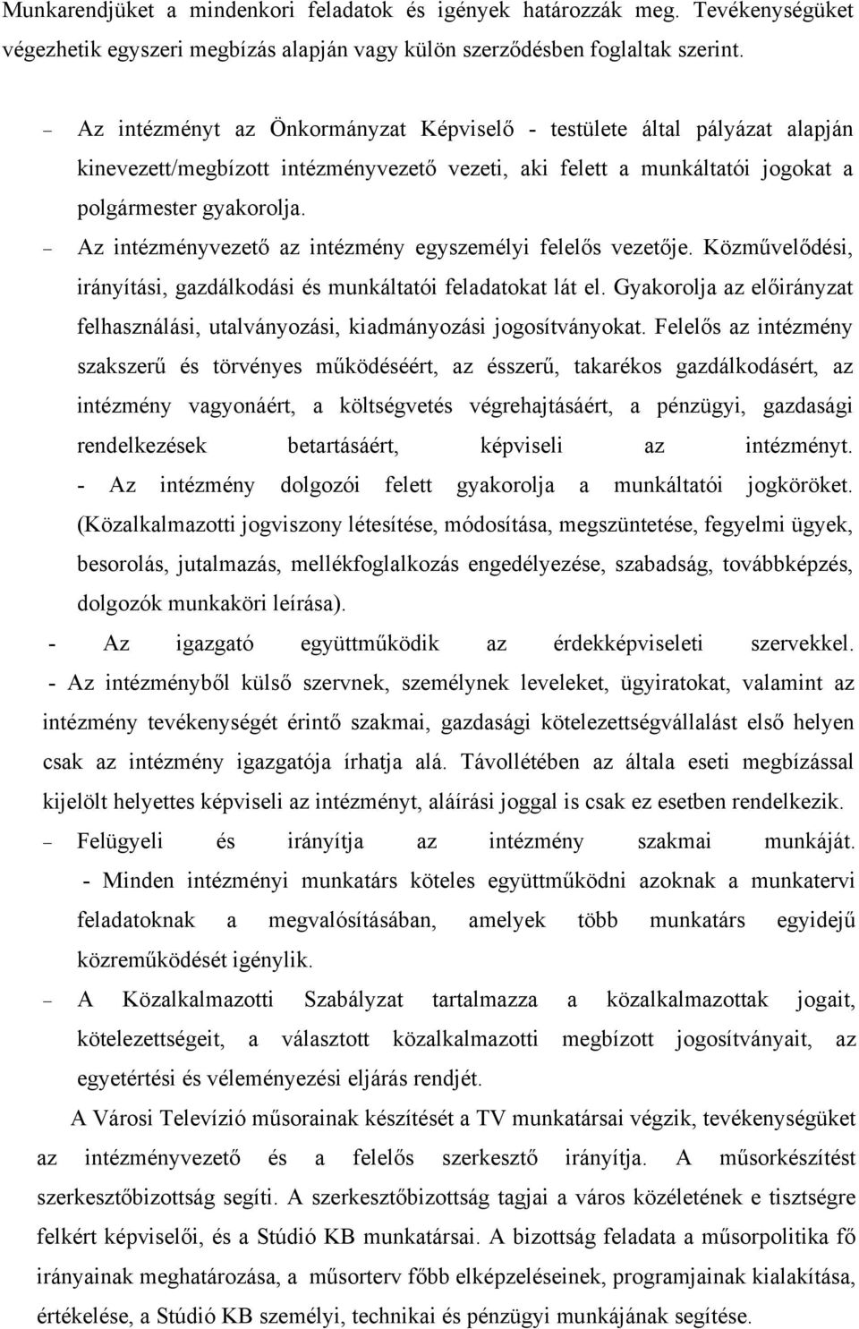 Az intézményvezető az intézmény egyszemélyi felelős vezetője. Közművelődési, irányítási, gazdálkodási és munkáltatói feladatokat lát el.