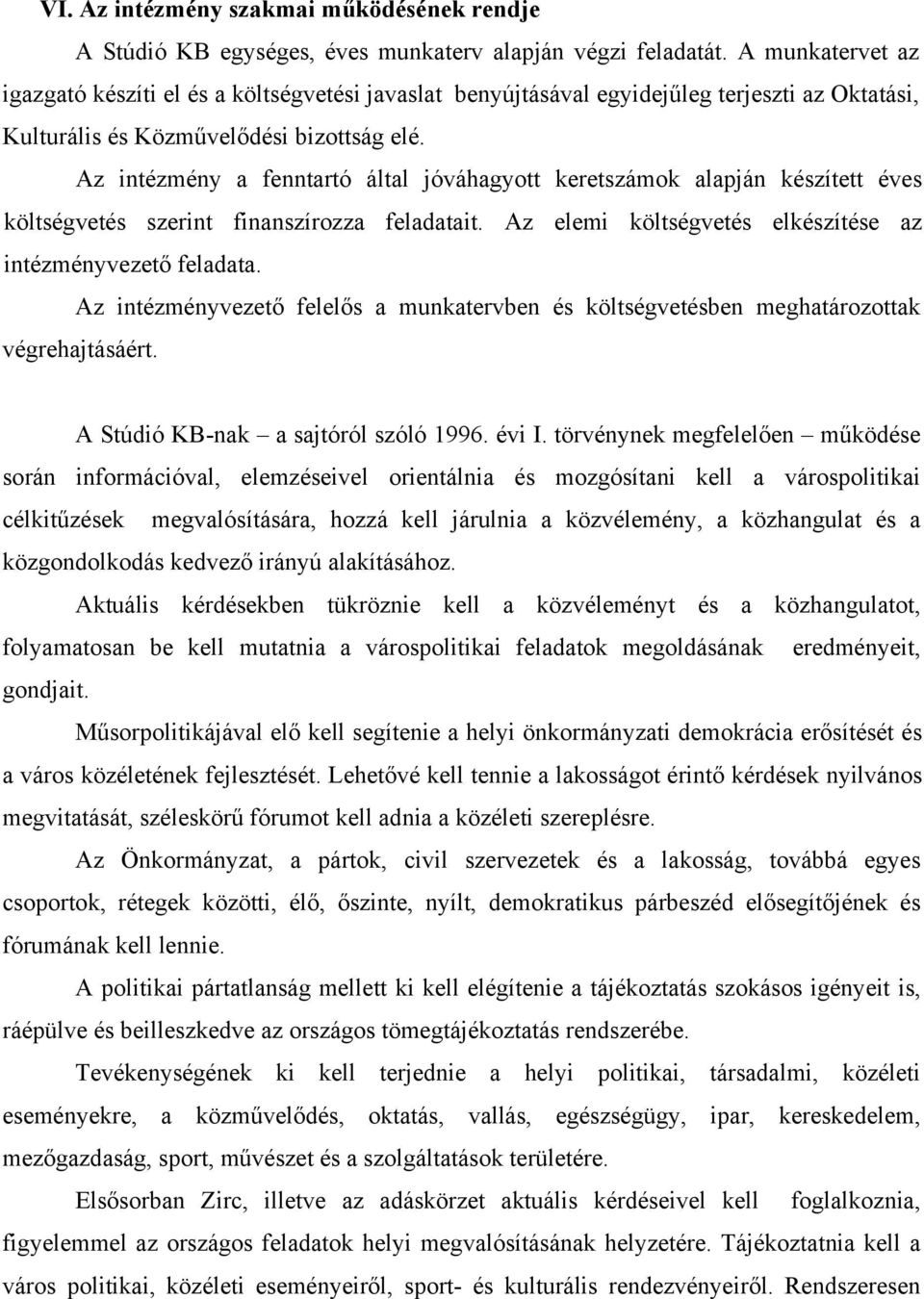 Az intézmény a fenntartó által jóváhagyott keretszámok alapján készített éves költségvetés szerint finanszírozza feladatait. Az elemi költségvetés elkészítése az intézményvezető feladata.