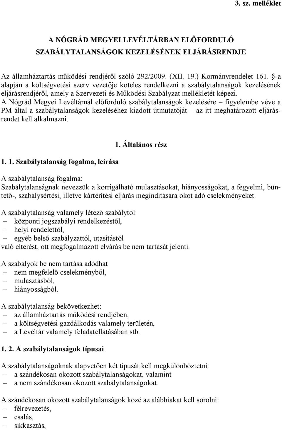 A nál előforduló szabálytalanságok kezelésére figyelembe véve a PM által a szabálytalanságok kezeléséhez kiadott útmutatóját az itt meghatározott eljárásrendet kell alkalmazni. 1.