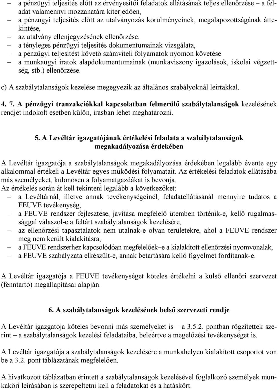 követése a munkaügyi iratok alapdokumentumainak (munkaviszony igazolások, iskolai végzettség, stb.) ellenőrzése. c) A szabálytalanságok kezelése megegyezik az általános szabályoknál leírtakkal. 4. 7.