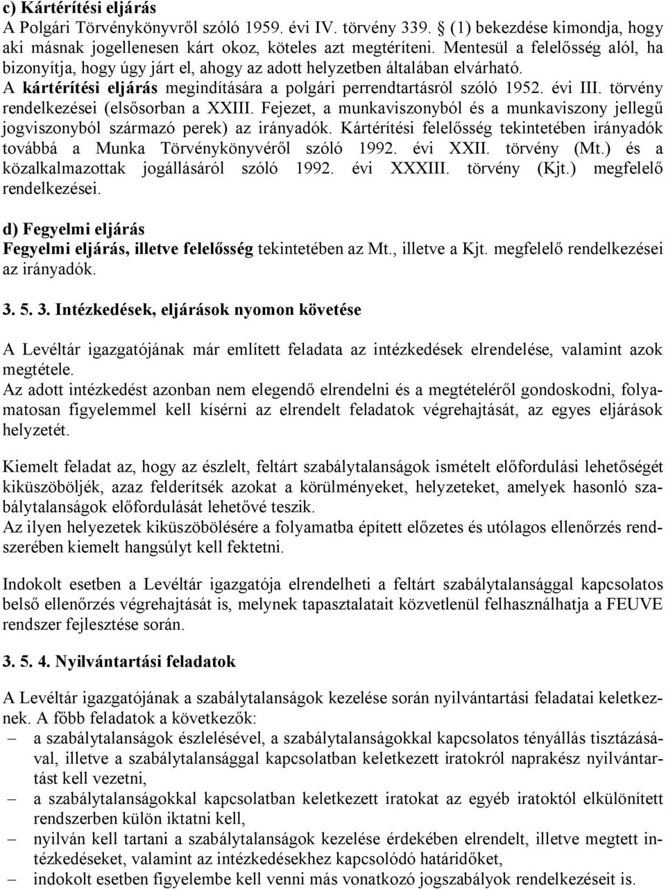 törvény rendelkezései (elsősorban a XXIII. Fejezet, a munkaviszonyból és a munkaviszony jellegű jogviszonyból származó perek) az irányadók.