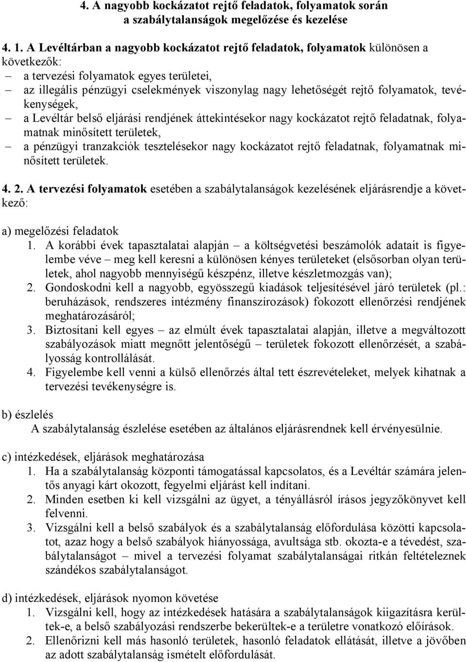 folyamatok, tevékenységek, a Levéltár belső eljárási rendjének áttekintésekor nagy kockázatot rejtő feladatnak, folyamatnak minősített területek, a pénzügyi tranzakciók tesztelésekor nagy kockázatot