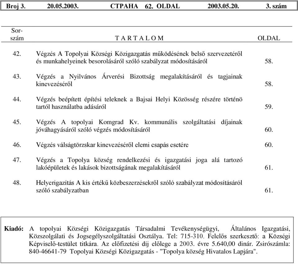 Végzés a Nyilvános Árverési Bizottság megalakításáról és tagjainak kinevezéséről 58. 44. Végzés beépített építési teleknek a Bajsai Helyi Közösség részére történö tartól használatba adásáról 59. 45.