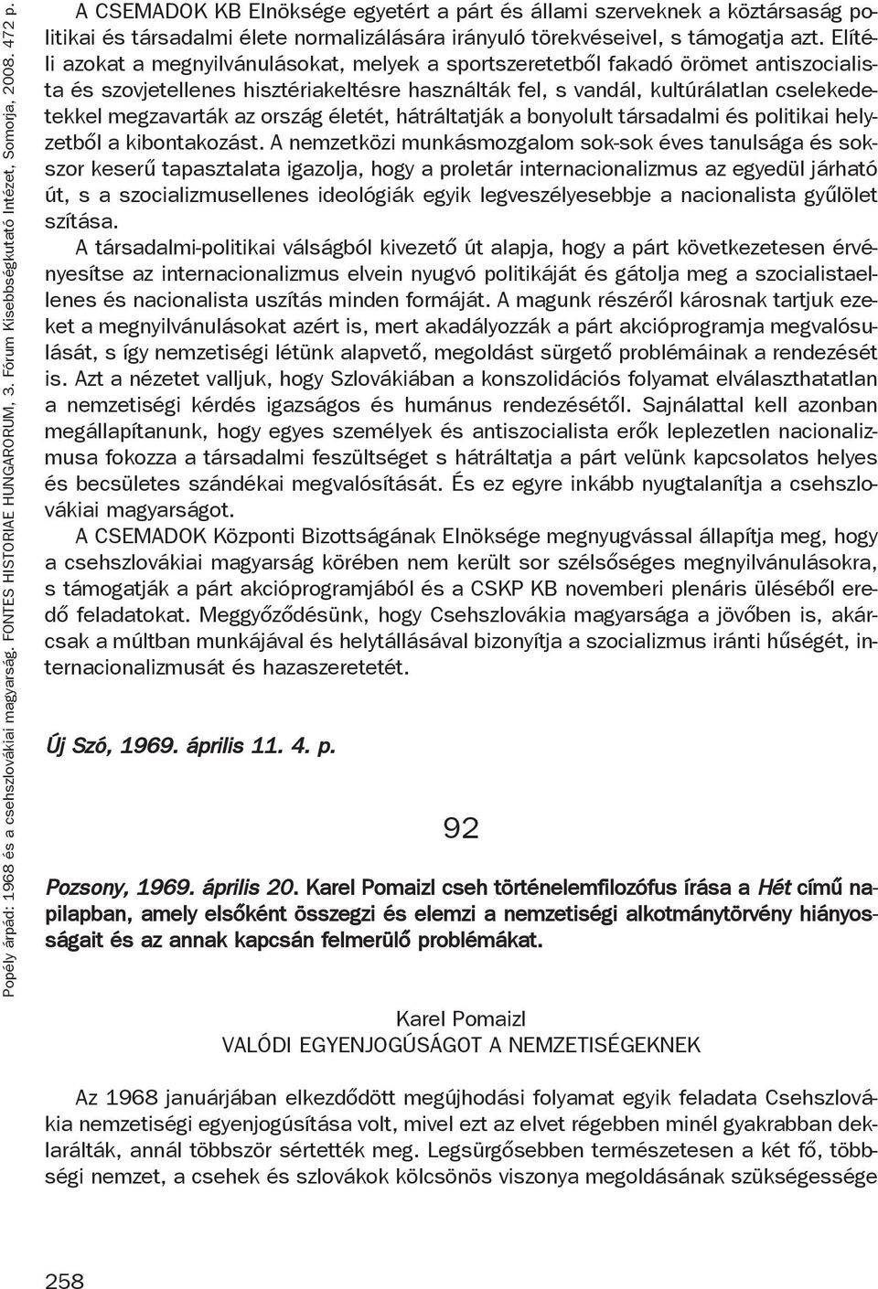 Elítéli azokat a megnyilvánulásokat, melyek a sportszeretetből fakadó örömet antiszocialista és szovjetellenes hisztériakeltésre használták fel, s vandál, kultúrálatlan cselekedetekkel megzavarták az