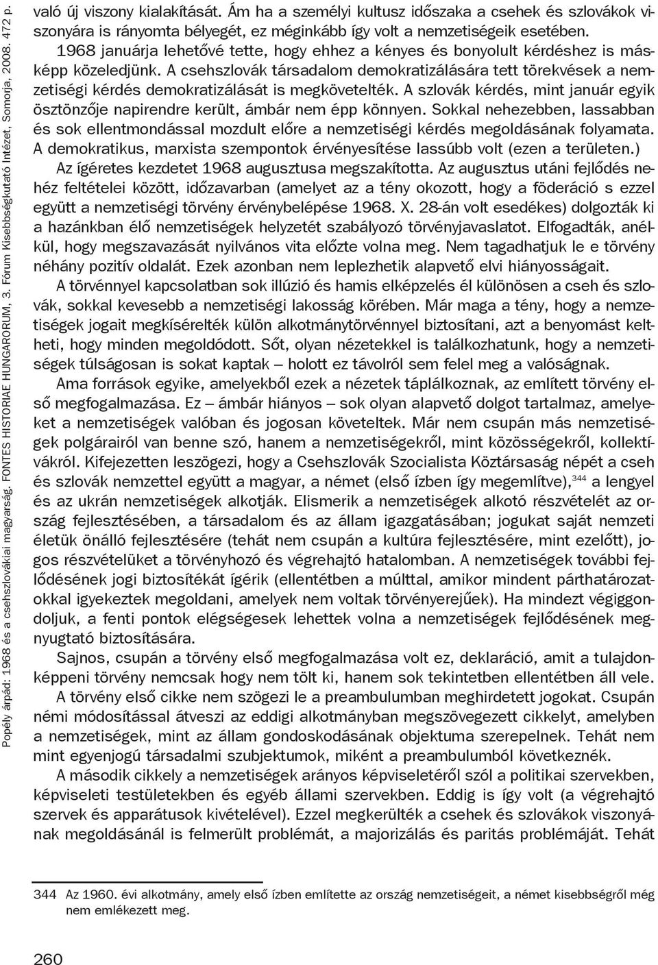 1968 januárja lehetővé tette, hogy ehhez a kényes és bonyolult kérdéshez is másképp közeledjünk.