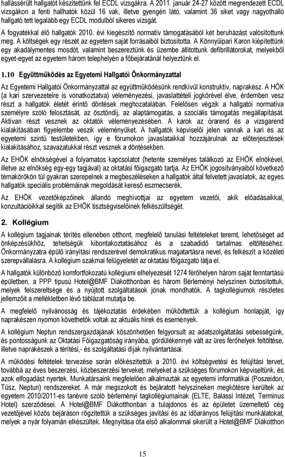 A fogyatékkal élő hallgatók 2010. évi kiegészítő normatív támogatásából két beruházást valósítottunk meg. A költségek egy részét az egyetem saját forrásaiból biztosította.