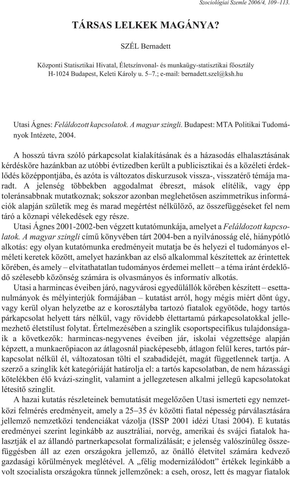 A hosszú távra szóló párkapcsolat kialakításának és a házasodás elhalasztásának kérdésköre hazánkban az utóbbi évtizedben került a publicisztikai és a közéleti érdeklõdés középpontjába, és azóta is