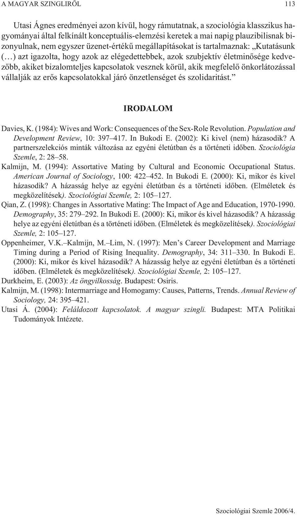 körül, akik megfelelõ önkorlátozással vállalják az erõs kapcsolatokkal járó önzetlenséget és szolidaritást. IRODALOM Davies, K. (1984): Wives and Work: Consequences of the Sex-Role Revolution.