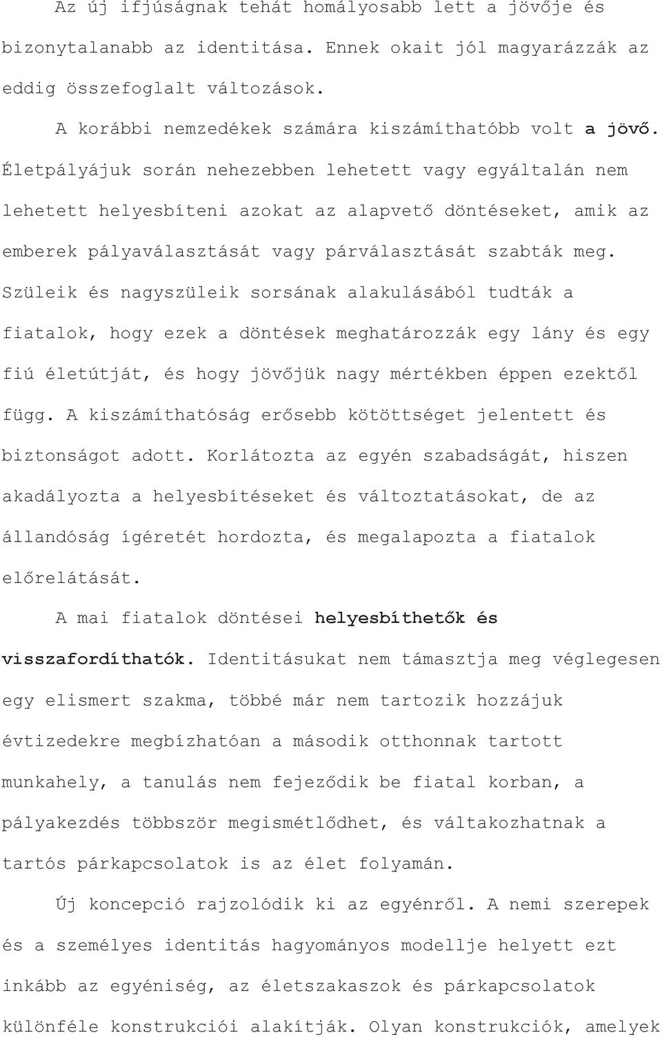 Szüleik és nagyszüleik sorsának alakulásából tudták a fiatalok, hogy ezek a döntések meghatározzák egy lány és egy fiú életútját, és hogy jövőjük nagy mértékben éppen ezektől függ.