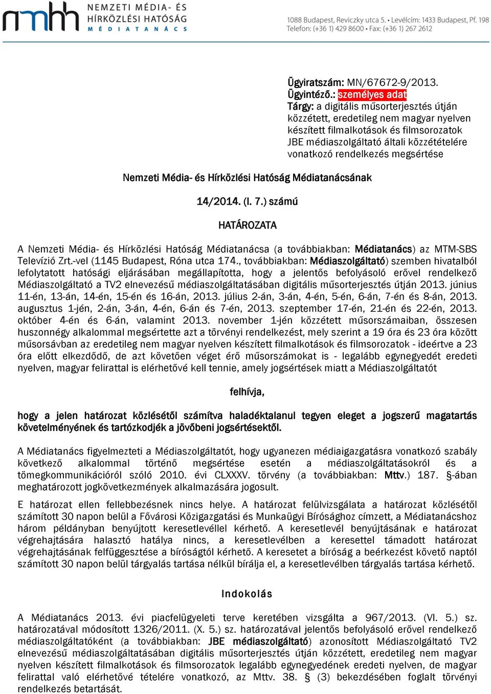 rendelkezés megsértése A Nemzeti Média- és Hírközlési Hatóság Médiatanácsa (a továbbiakban: Médiatanács) az MTM-SBS Televízió Zrt.-vel (1145 Budapest, Róna utca 174.