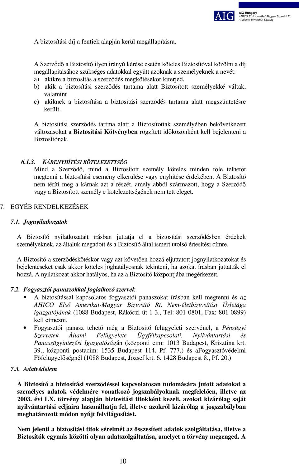 megkötésekor kiterjed, b) akik a biztosítási szerződés tartama alatt Biztosított személyekké váltak, valamint c) akiknek a biztosítása a biztosítási szerződés tartama alatt megszüntetésre került.