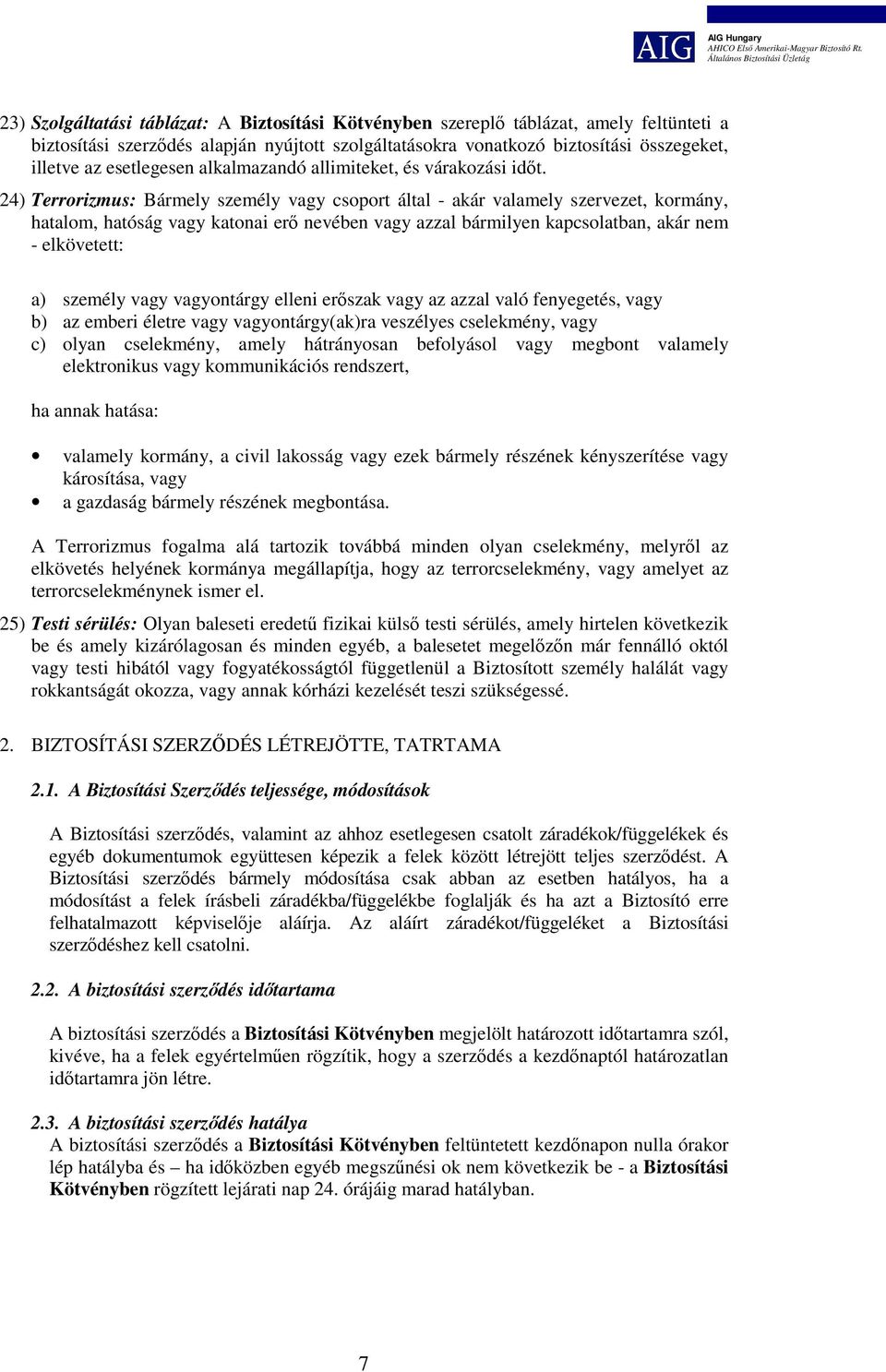 24) Terrorizmus: Bármely személy vagy csoport által - akár valamely szervezet, kormány, hatalom, hatóság vagy katonai erő nevében vagy azzal bármilyen kapcsolatban, akár nem - elkövetett: a) személy