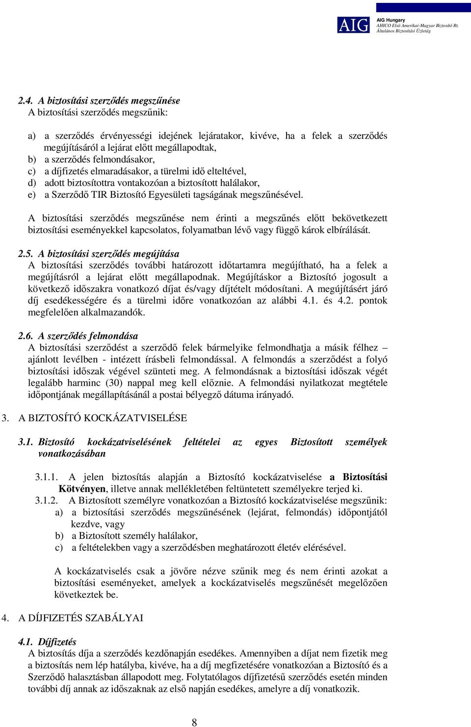 Egyesületi tagságának megszűnésével. A biztosítási szerződés megszűnése nem érinti a megszűnés előtt bekövetkezett biztosítási eseményekkel kapcsolatos, folyamatban lévő vagy függő károk elbírálását.