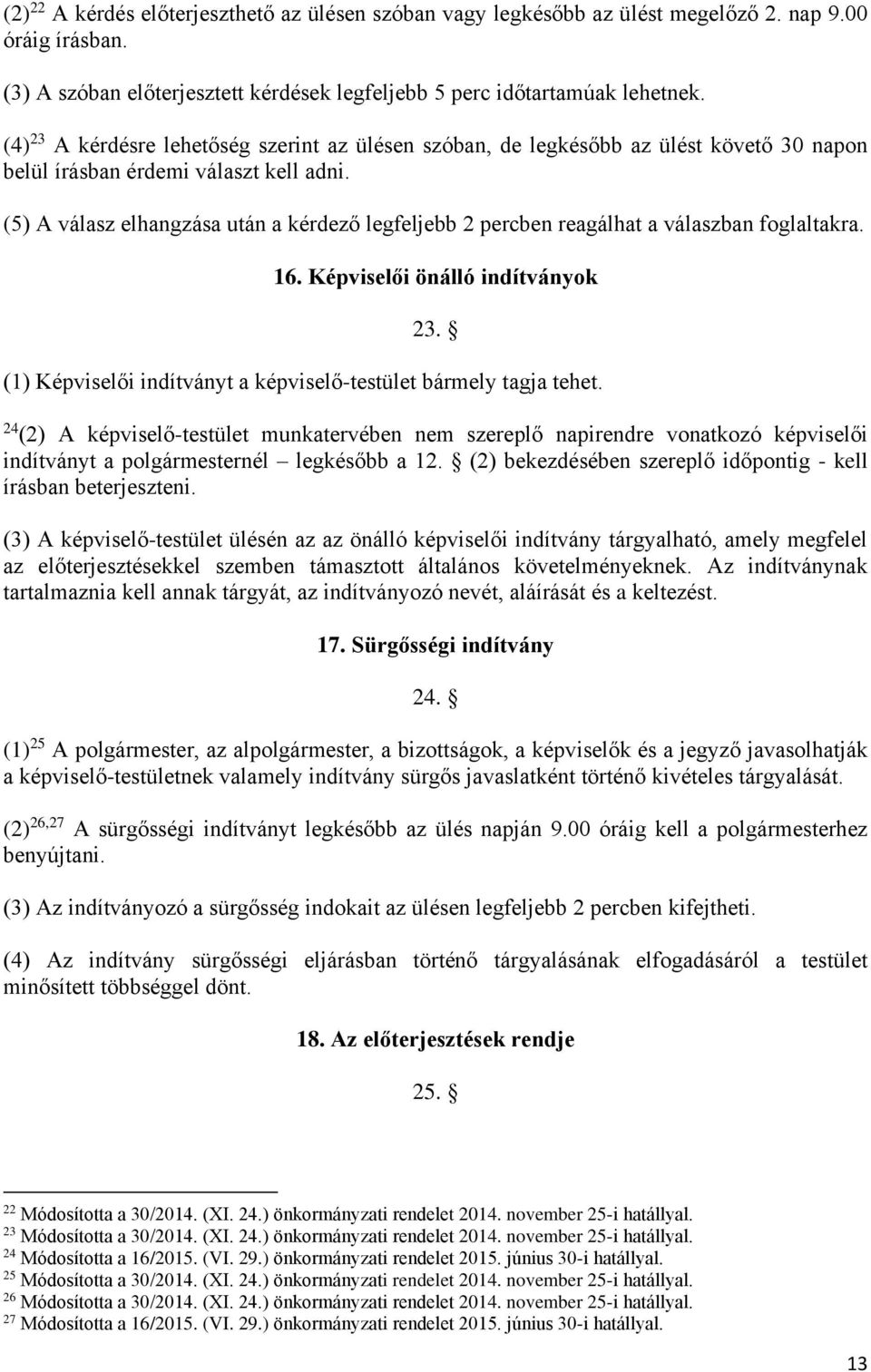 (5) A válasz elhangzása után a kérdező legfeljebb 2 percben reagálhat a válaszban foglaltakra. 16. Képviselői önálló indítványok 23. (1) Képviselői indítványt a képviselő-testület bármely tagja tehet.