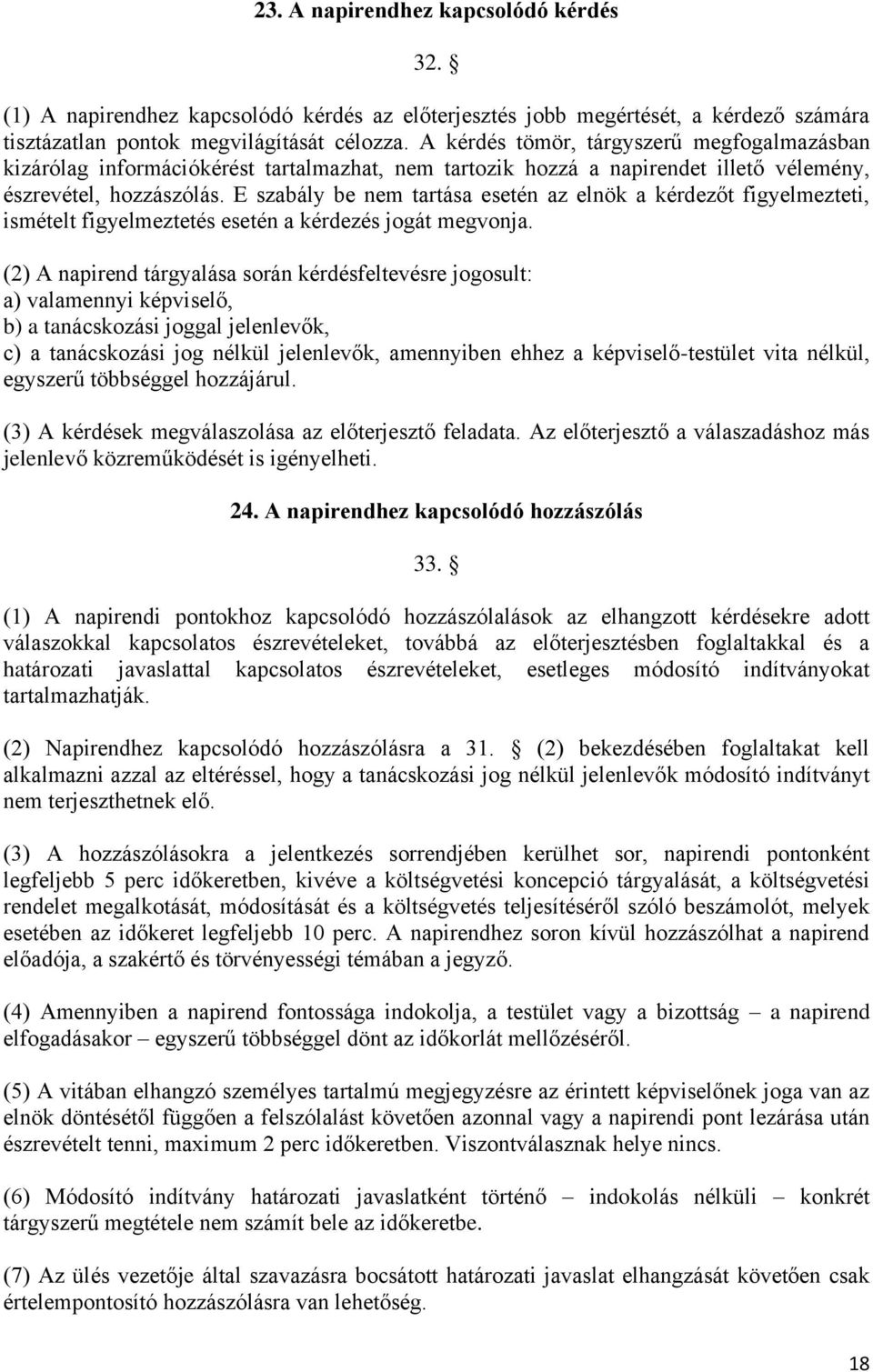 E szabály be nem tartása esetén az elnök a kérdezőt figyelmezteti, ismételt figyelmeztetés esetén a kérdezés jogát megvonja.