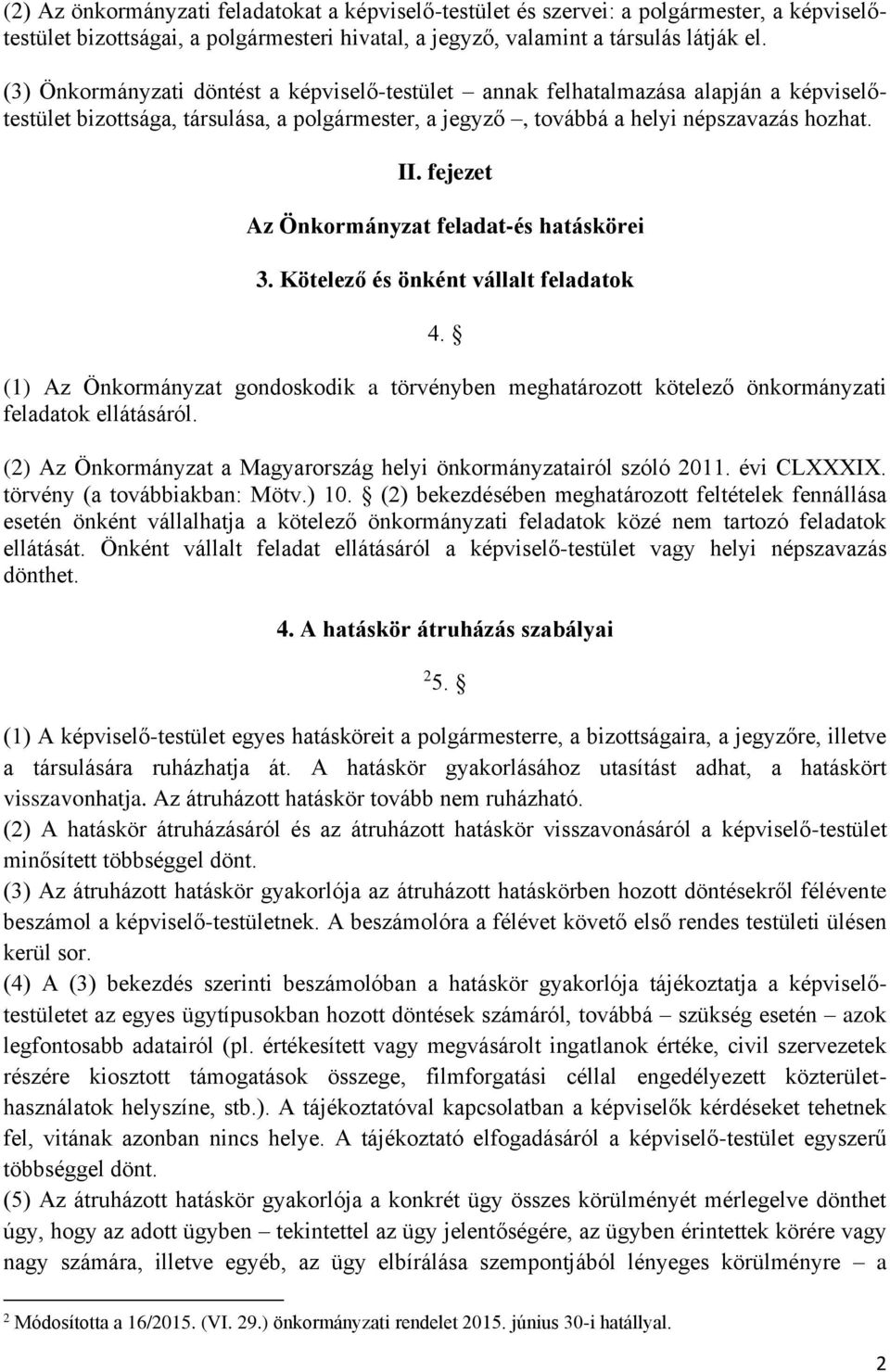 fejezet Az Önkormányzat feladat-és hatáskörei 3. Kötelező és önként vállalt feladatok 4. (1) Az Önkormányzat gondoskodik a törvényben meghatározott kötelező önkormányzati feladatok ellátásáról.