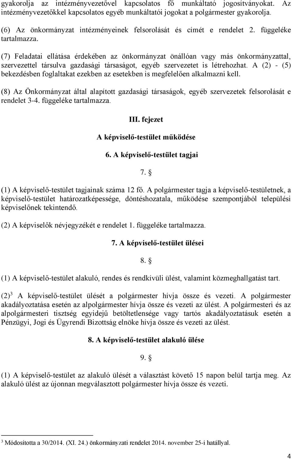 (7) Feladatai ellátása érdekében az önkormányzat önállóan vagy más önkormányzattal, szervezettel társulva gazdasági társaságot, egyéb szervezetet is létrehozhat.