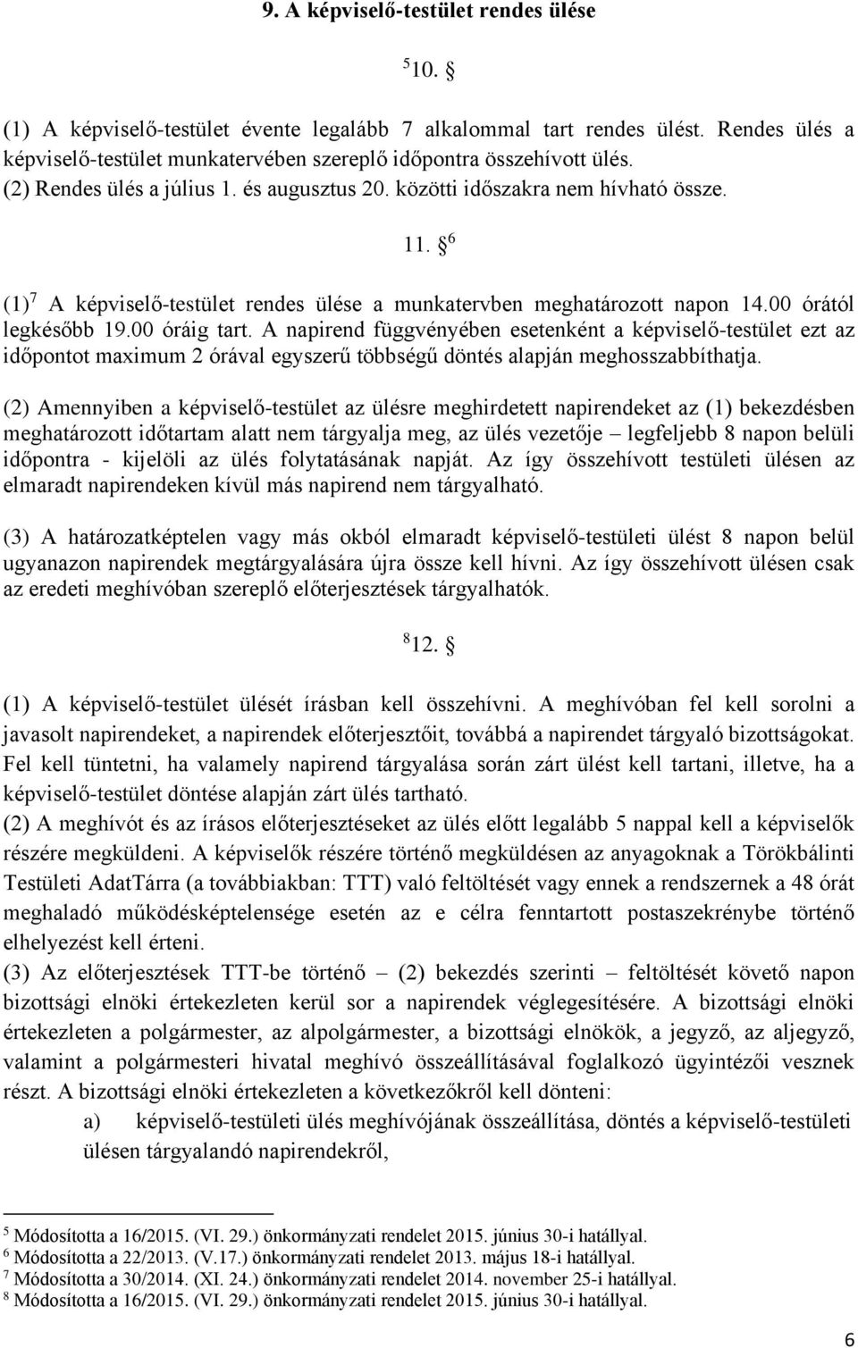 00 óráig tart. A napirend függvényében esetenként a képviselő-testület ezt az időpontot maximum 2 órával egyszerű többségű döntés alapján meghosszabbíthatja.