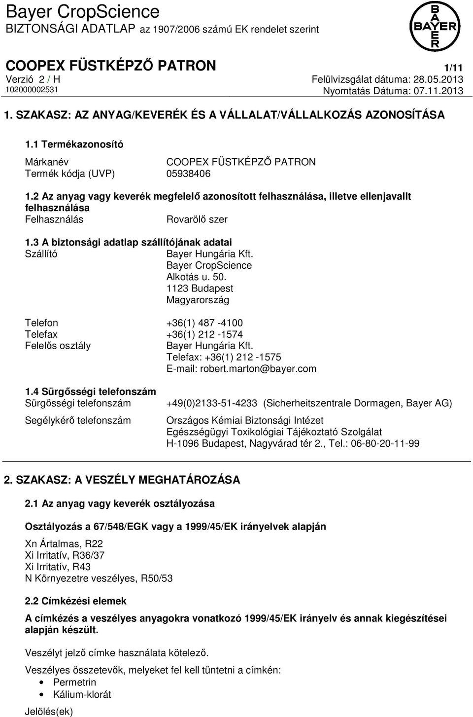 Bayer CropScience Alkotás u. 50. 1123 Budapest Magyarország Telefon +36(1) 487-4100 Telefax +36(1) 212-1574 Felelős osztály Bayer Hungária Kft. Telefax: +36(1) 212-1575 E-mail: robert.marton@bayer.