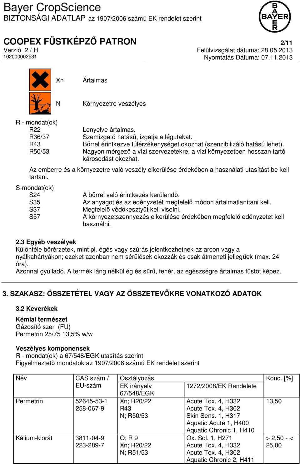 Az emberre és a környezetre való veszély elkerülése érdekében a használati utasítást be kell tartani. S-mondat(ok) S24 S35 S37 S57 A bőrrel való érintkezés kerülendő.