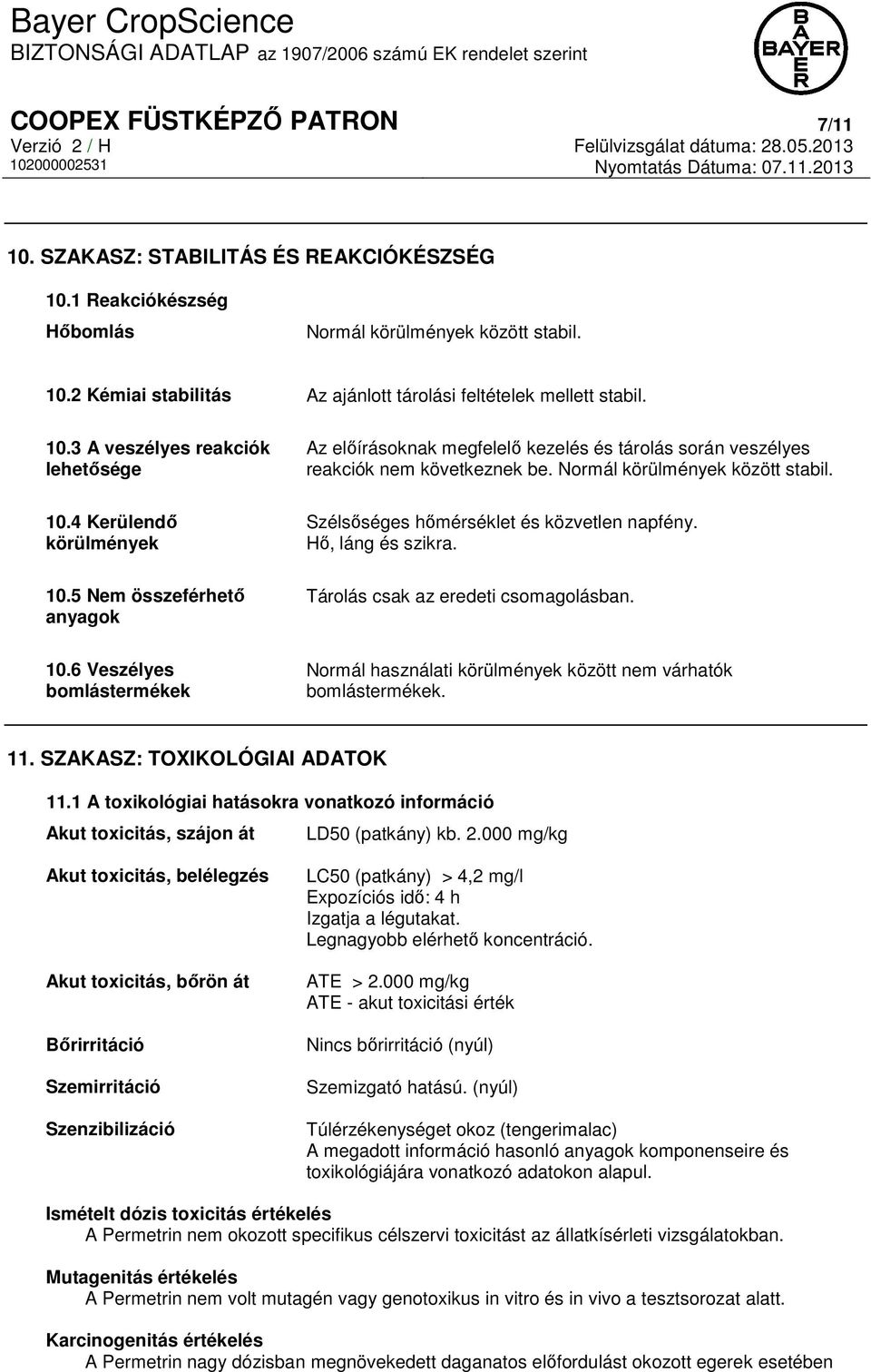 Normál körülmények között stabil. Szélsőséges hőmérséklet és közvetlen napfény. Hő, láng és szikra. Tárolás csak az eredeti csomagolásban. 10.