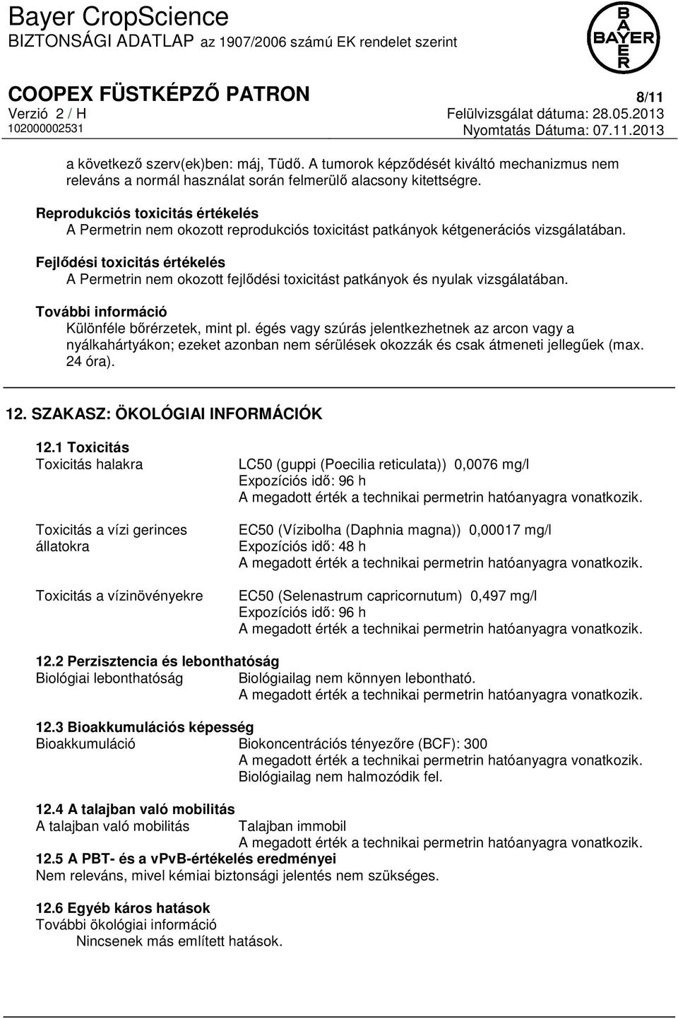 Fejlődési toxicitás értékelés A Permetrin nem okozott fejlődési toxicitást patkányok és nyulak vizsgálatában. További információ Különféle bőrérzetek, mint pl.