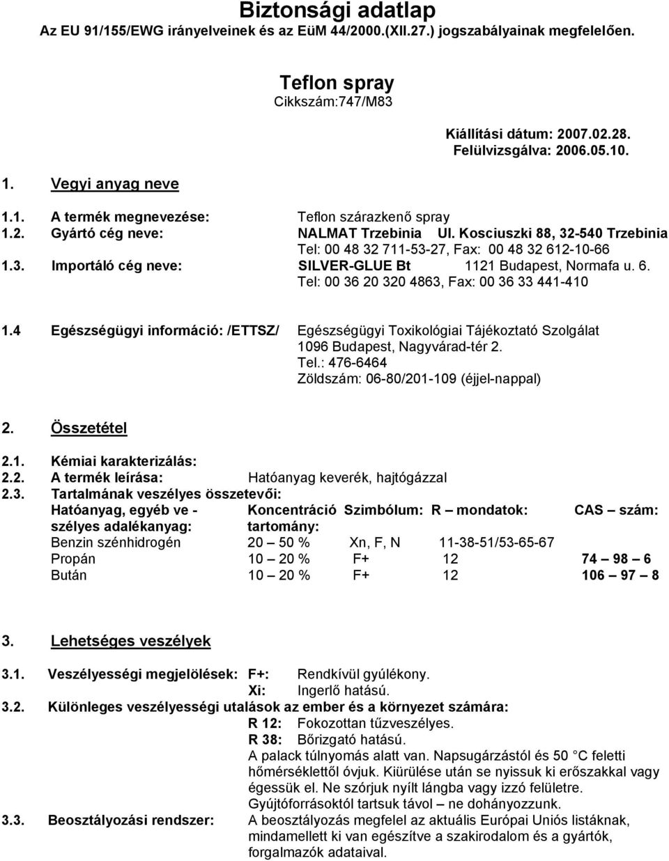 Ko sciuszki 88, 32-540 Trzebinia Tel: 00 48 32 711-53-27, Fax: 00 48 32 612-10-66 1.3. Importáló cég neve: SILVER-GLUE Bt 1121 Budapest, Normafa u. 6. Tel: 00 36 20 320 4863, Fax: 00 36 33 441-410 1.