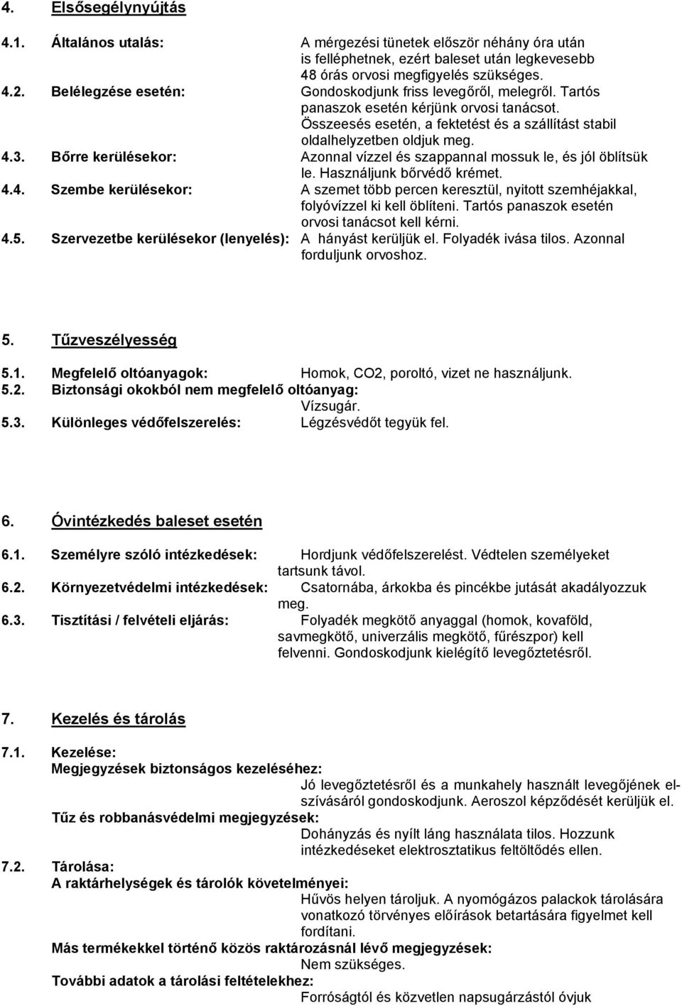 Bőrre kerülésekor: Azonnal vízzel és szappannal mossuk le, és jól öblítsük le. Használjunk bőrvédő krémet. 4.