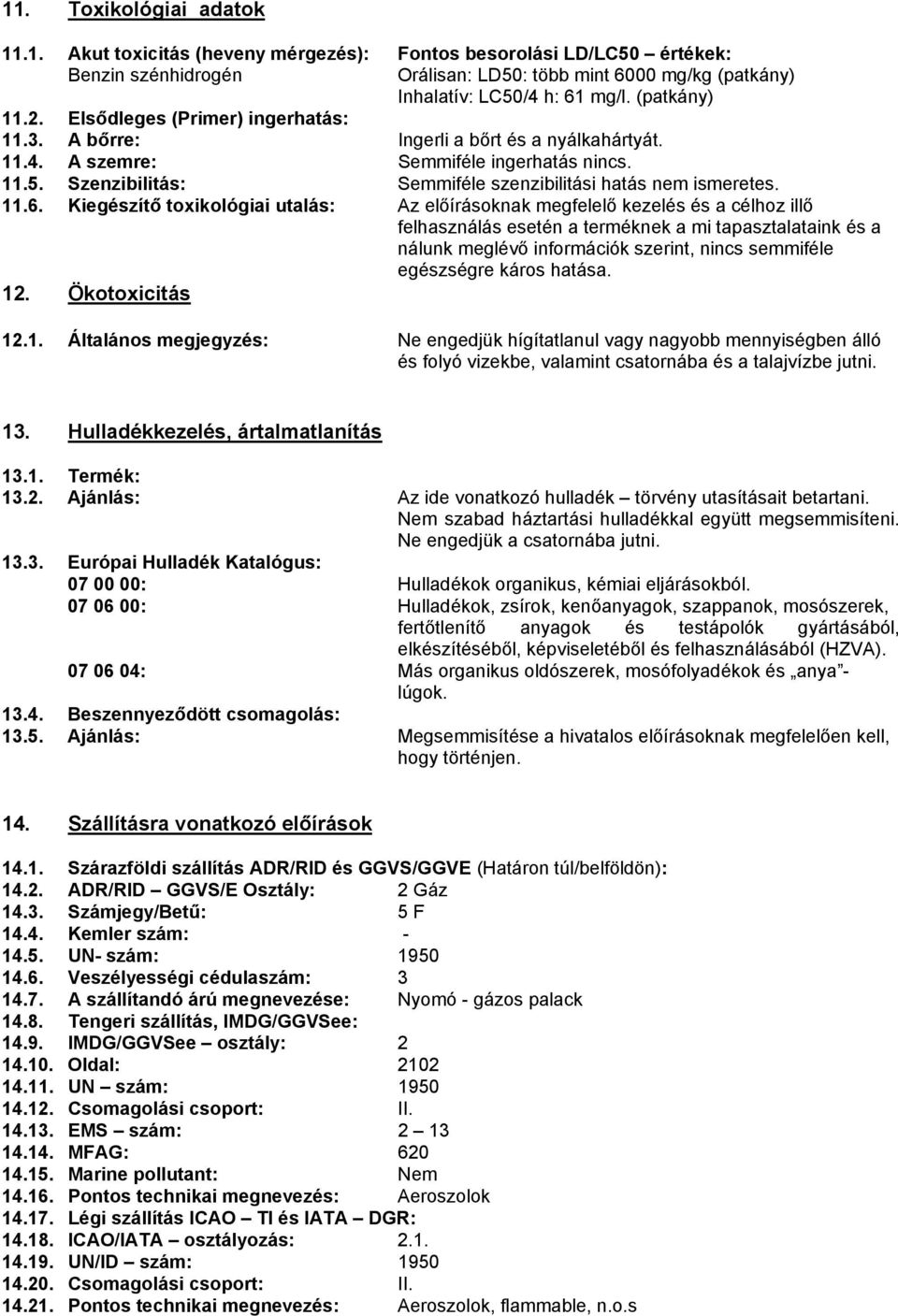 Szenzibilitás: Semmiféle szenzibilitási hatás nem ismeretes. 11.6.