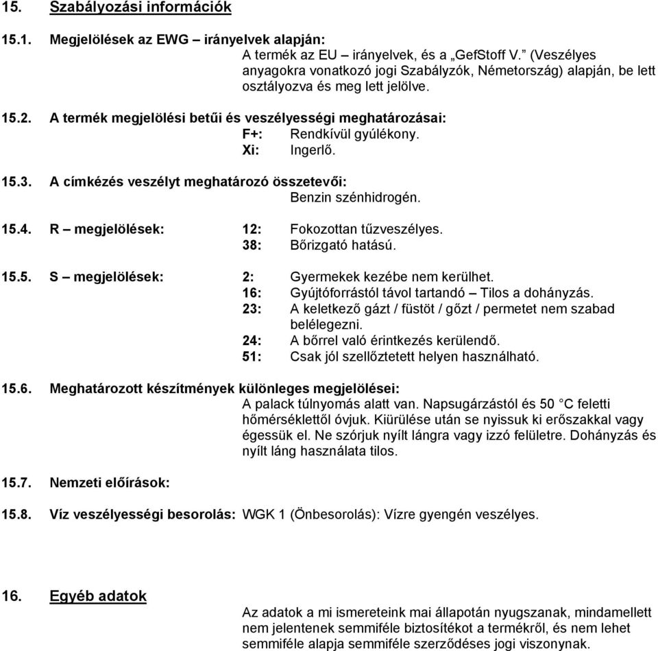 A termék megjelölési betűi és veszélyességi meghatározásai: F+: Rendkívül gyúlékony. Xi: Ingerlő. 15.3. A címkézés veszélyt meghatározó összetevői: Benzin szénhidrogén. 15.4.