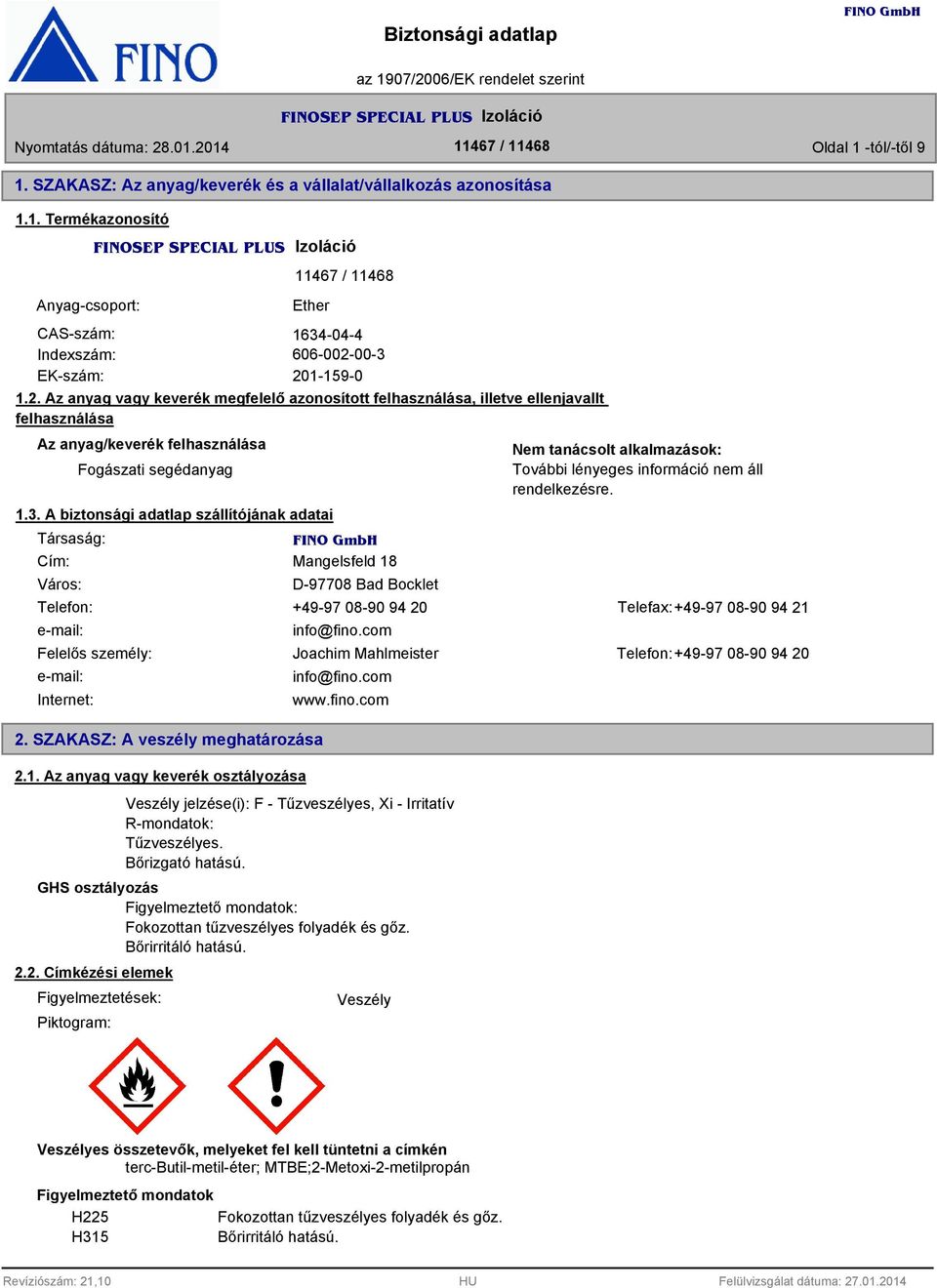 . A biztonsági adatlap szállítójának adatai Társaság: Cím: Város: Mangelsfeld 18 D-97708 Bad Bocklet Nem tanácsolt alkalmazások: További lényeges információ nem áll rendelkezésre.