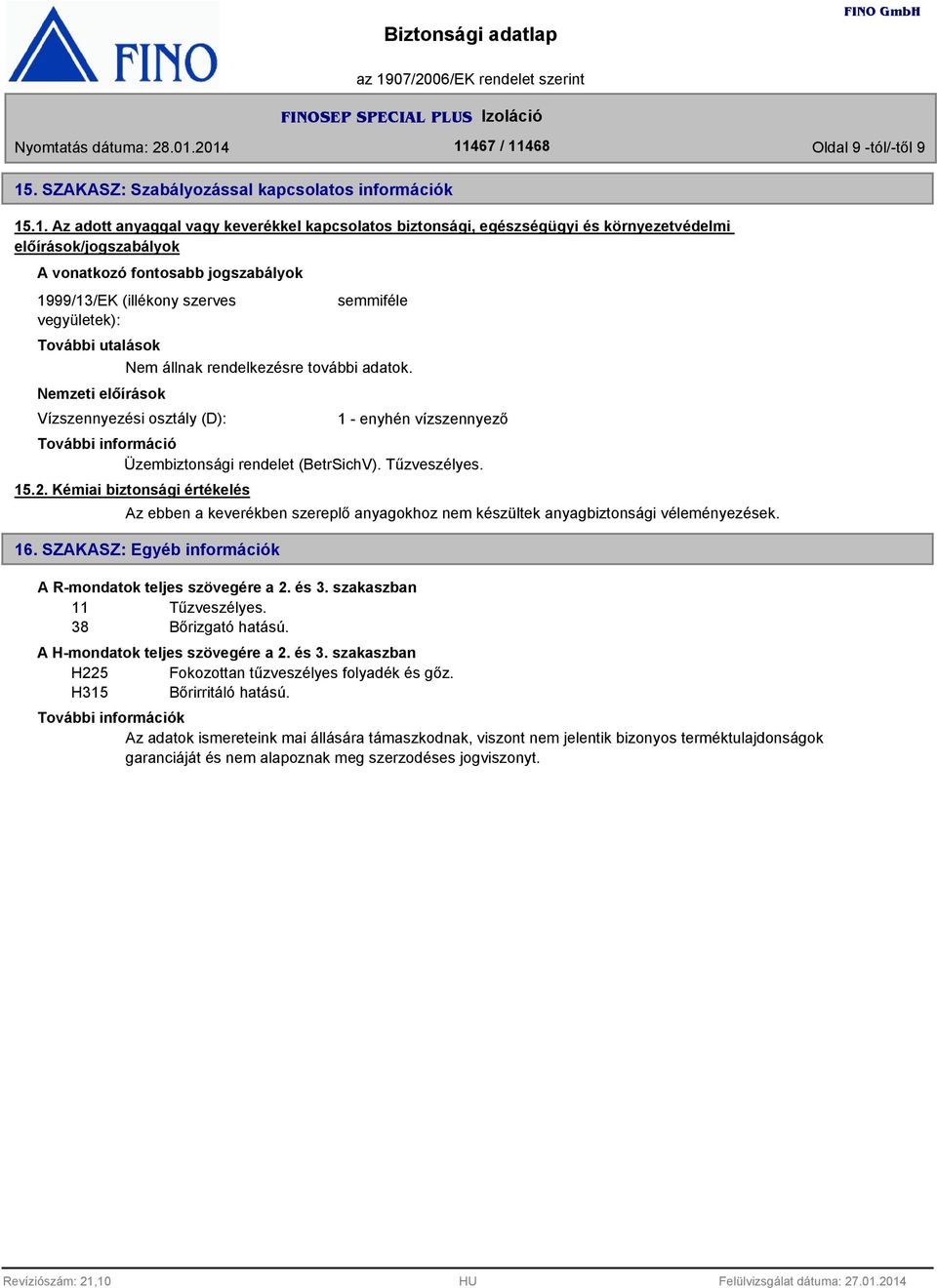 .1. Az adott anyaggal vagy keverékkel kapcsolatos biztonsági, egészségügyi és környezetvédelmi előírások/jogszabályok A vonatkozó fontosabb jogszabályok 1999/1/EK (illékony szerves vegyületek):