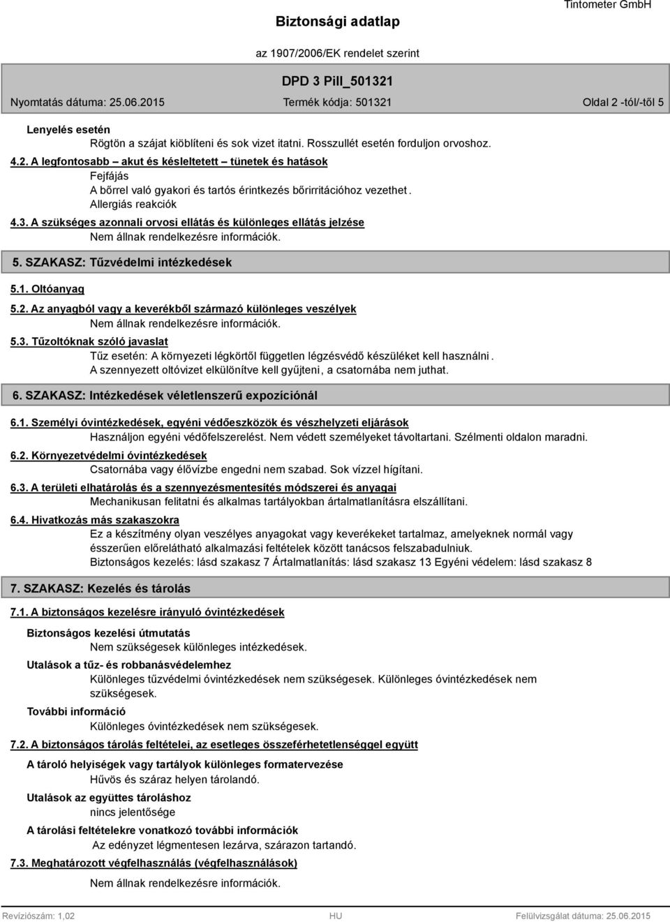 Az anyagból vagy a keverékből származó különleges veszélyek 5.3. Tűzoltóknak szóló javaslat Tűz esetén: A környezeti légkörtől független légzésvédő készüléket kell használni.