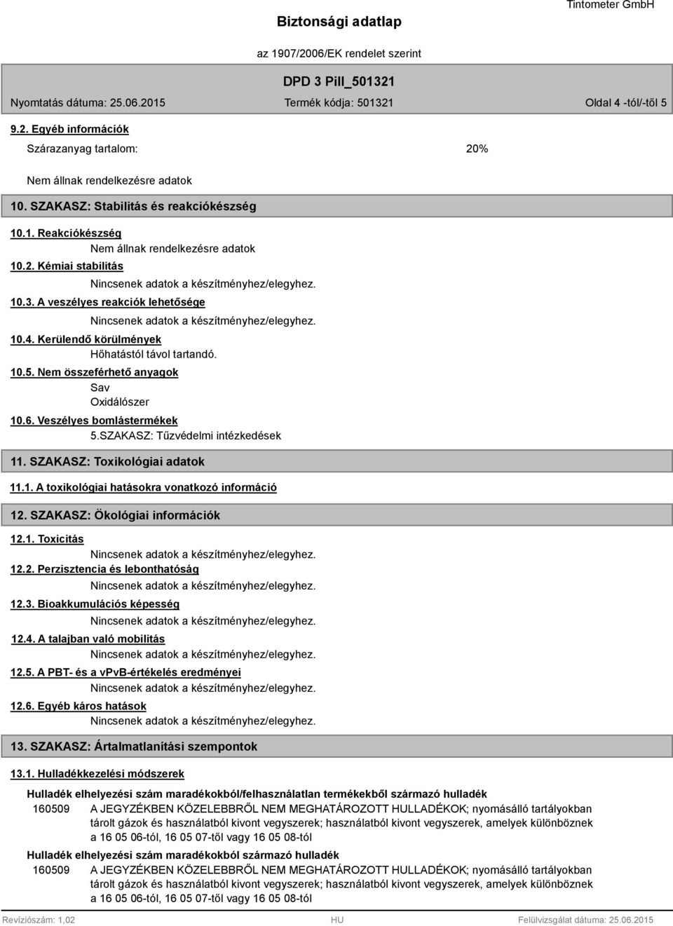 SZAKASZ: Tűzvédelmi intézkedések 11. SZAKASZ: Toxikológiai adatok 11.1. A toxikológiai hatásokra vonatkozó információ 12. SZAKASZ: Ökológiai információk 12.1. Toxicitás 12.2. Perzisztencia és lebonthatóság 12.